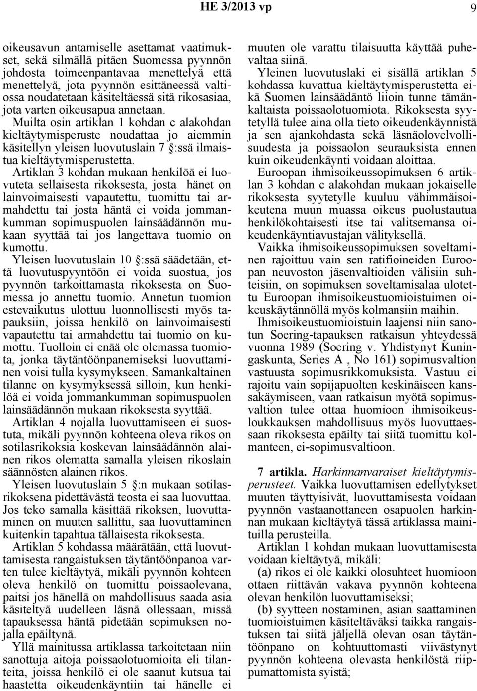 Muilta osin artiklan 1 kohdan c alakohdan kieltäytymisperuste noudattaa jo aiemmin käsitellyn yleisen luovutuslain 7 :ssä ilmaistua kieltäytymisperustetta.
