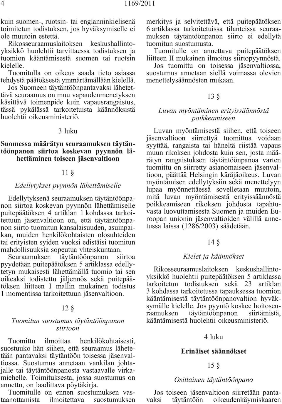 Jos Suomeen täytäntöönpantavaksi lähetettävä seuraamus on muu vapaudenmenetyksen käsittävä toimenpide kuin vapausrangaistus, tässä pykälässä tarkoitetuista käännöksistä huolehtii oikeusministeriö.