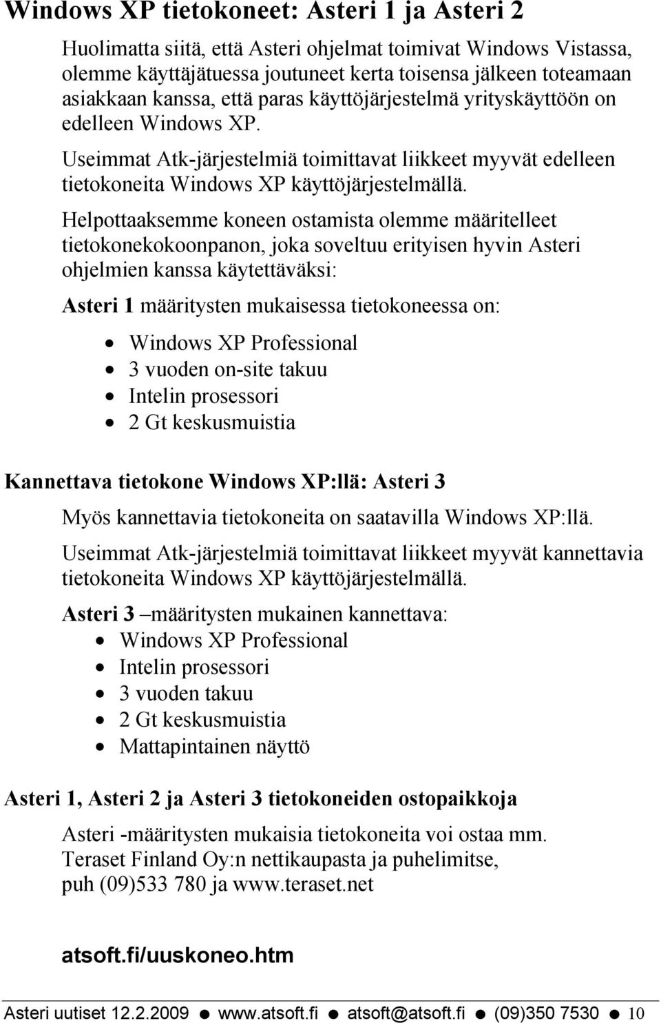 Helpottaaksemme koneen ostamista olemme määritelleet tietokonekokoonpanon, joka soveltuu erityisen hyvin Asteri ohjelmien kanssa käytettäväksi: Asteri 1 määritysten mukaisessa tietokoneessa on: