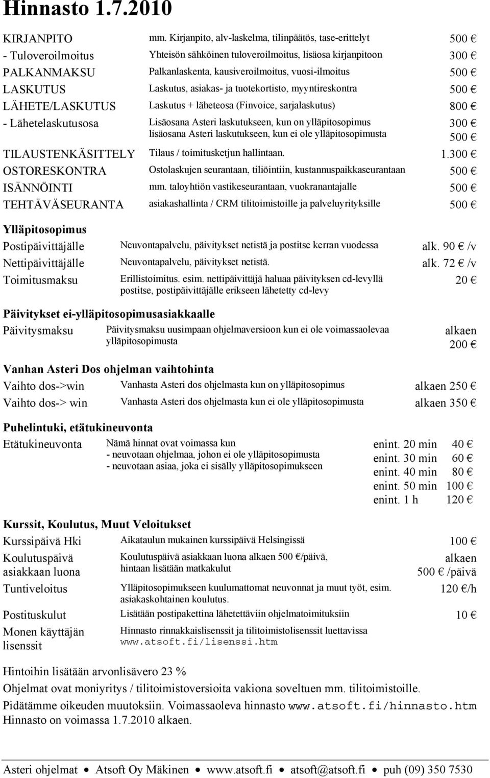 vuosi-ilmoitus 500 LASKUTUS Laskutus, asiakas- ja tuotekortisto, myyntireskontra 500 LÄHETE/LASKUTUS Laskutus + läheteosa (Finvoice, sarjalaskutus) 800 - Lähetelaskutusosa Lisäosana Asteri