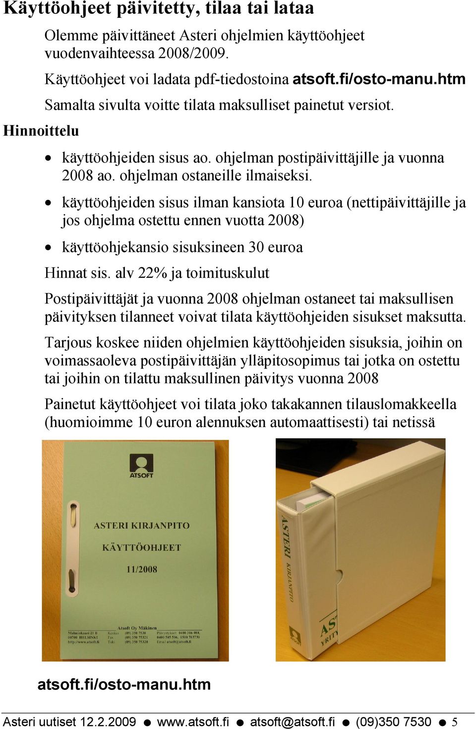 käyttöohjeiden sisus ilman kansiota 10 euroa (nettipäivittäjille ja jos ohjelma ostettu ennen vuotta 2008) käyttöohjekansio sisuksineen 30 euroa Hinnat sis.