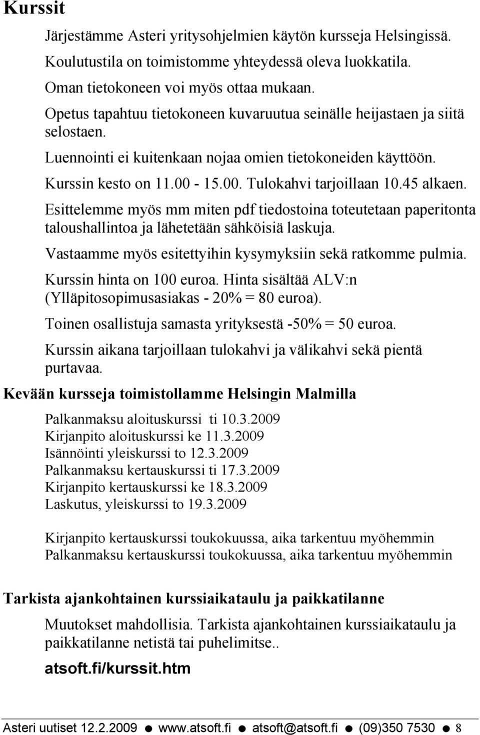 45 alkaen. Esittelemme myös mm miten pdf tiedostoina toteutetaan paperitonta taloushallintoa ja lähetetään sähköisiä laskuja. Vastaamme myös esitettyihin kysymyksiin sekä ratkomme pulmia.