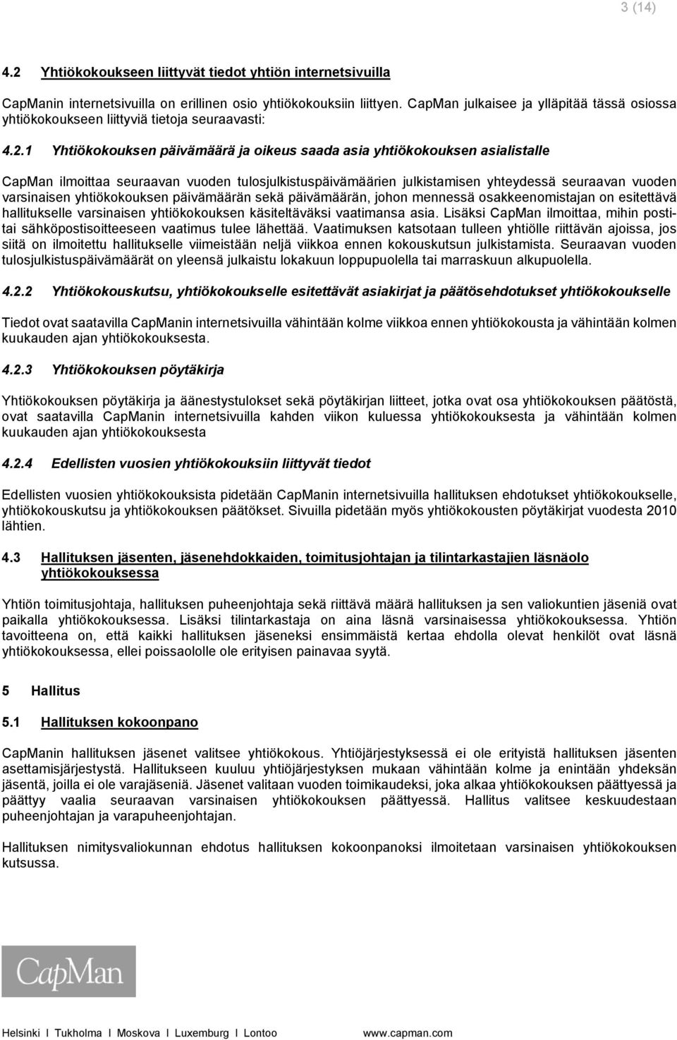 1 Yhtiökokouksen päivämäärä ja oikeus saada asia yhtiökokouksen asialistalle CapMan ilmoittaa seuraavan vuoden tulosjulkistuspäivämäärien julkistamisen yhteydessä seuraavan vuoden varsinaisen