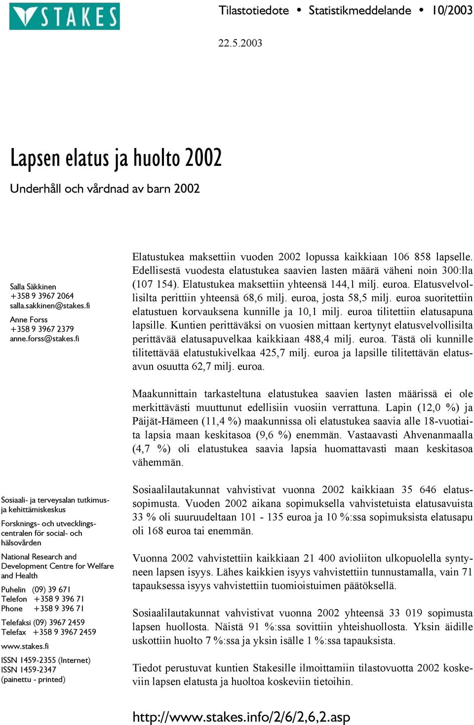Elatustukea maksettiin yhteensä 144,1 milj. euroa. Elatusvelvollisilta perittiin yhteensä 68,6 milj. euroa, josta 58,5 milj. euroa suoritettiin elatustuen korvauksena kunnille ja 10,1 milj.