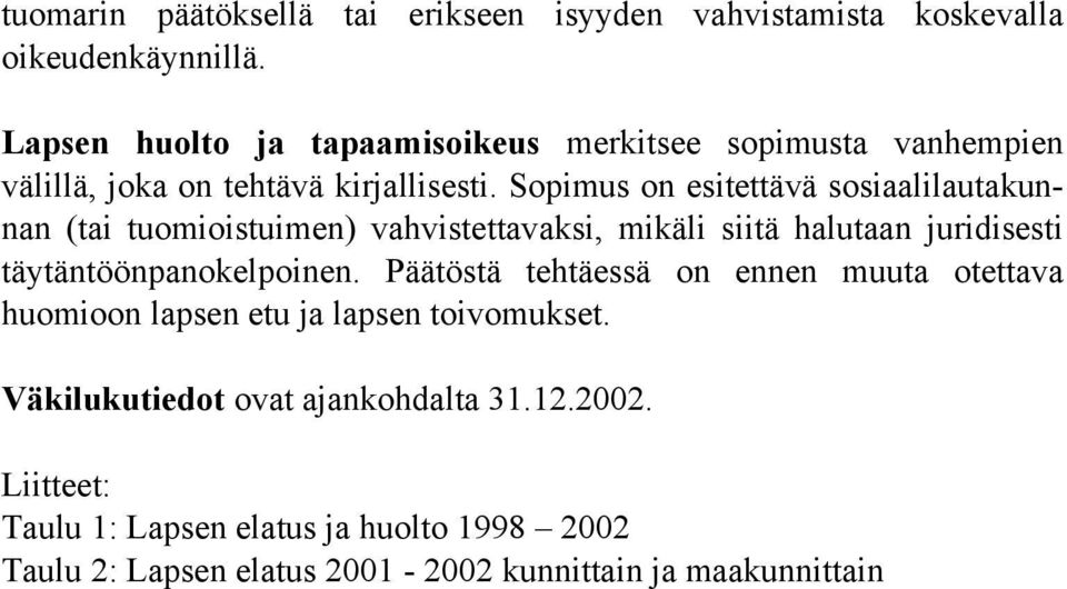 Sopimus on esitettävä sosiaalilautakunnan (tai tuomioistuimen) vahvistettaksi, mikäli siitä halutaan juridisesti täytäntöönpanokelpoinen.
