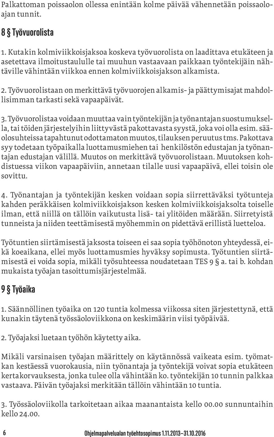 kolmiviikkoisjakson alkamista. 2. Työvuorolistaan on merkittävä työvuorojen alkamis- ja päättymisajat mahdollisimman tarkasti sekä vapaapäivät. 3.