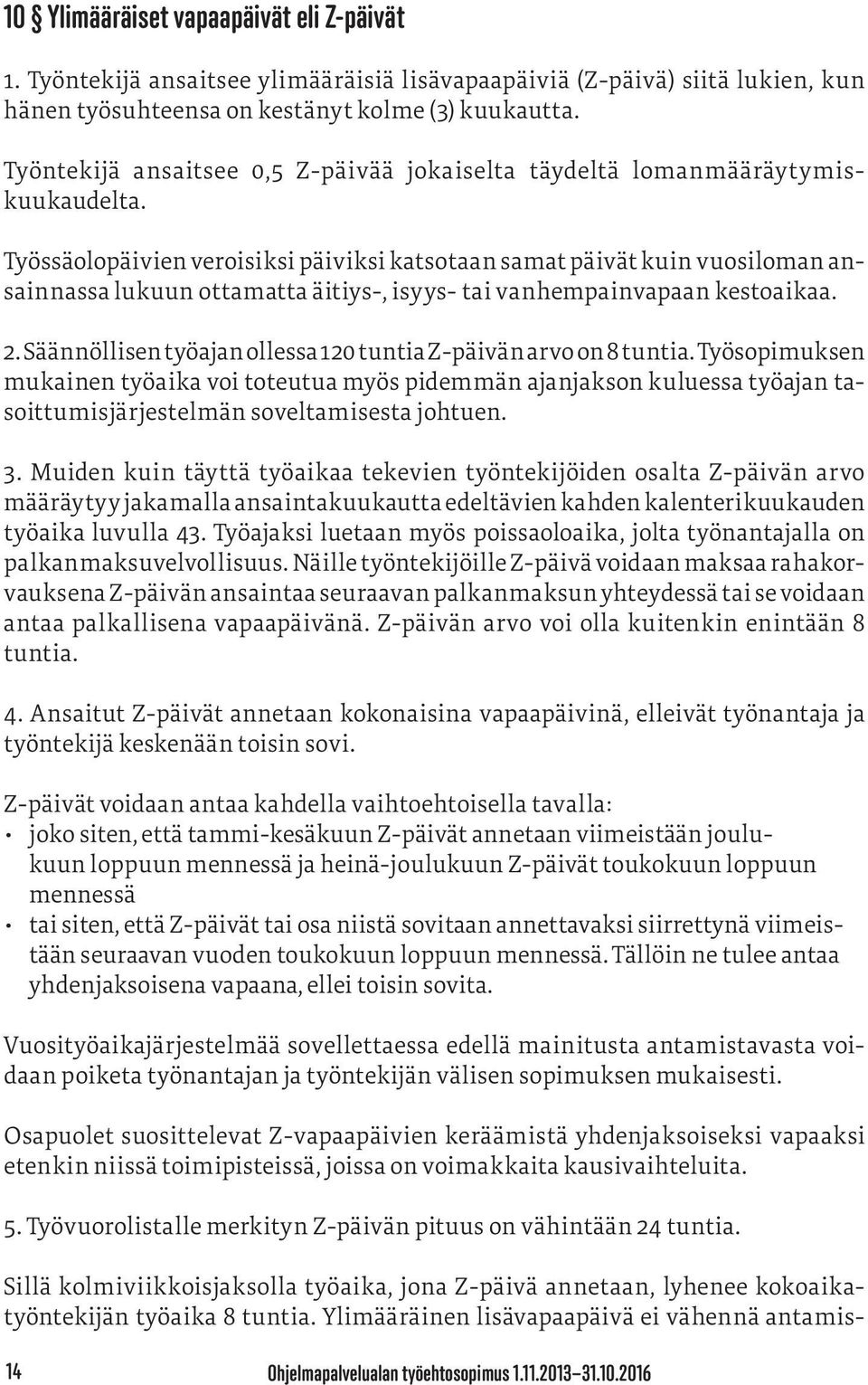 Työssäolopäivien veroisiksi päiviksi katsotaan samat päivät kuin vuosiloman ansainnassa lukuun ottamatta äitiys-, isyys- tai vanhempainvapaan kestoaikaa. 2.