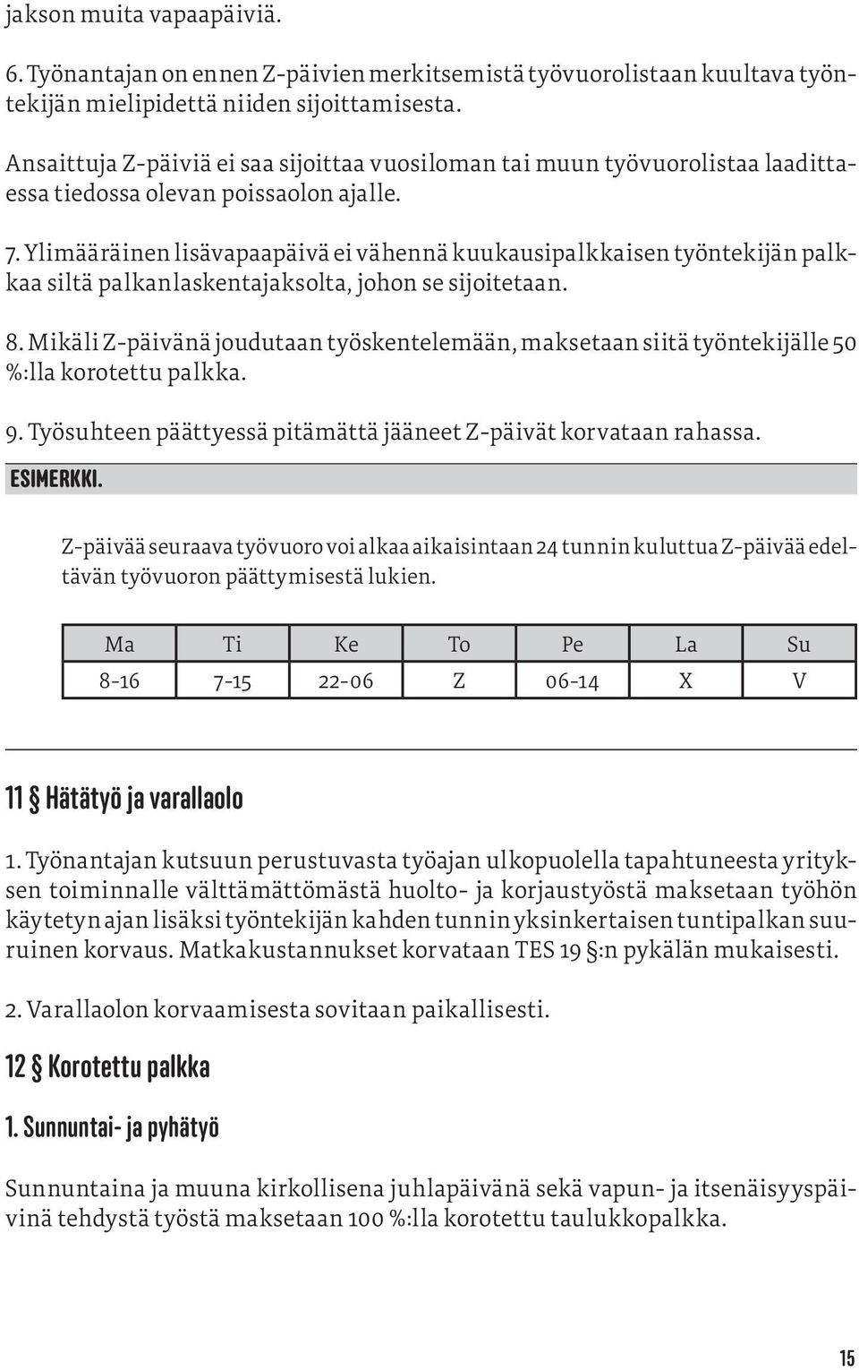 Ylimääräinen lisävapaapäivä ei vähennä kuukausipalkkaisen työntekijän palkkaa siltä palkanlaskentajaksolta, johon se sijoitetaan. 8.