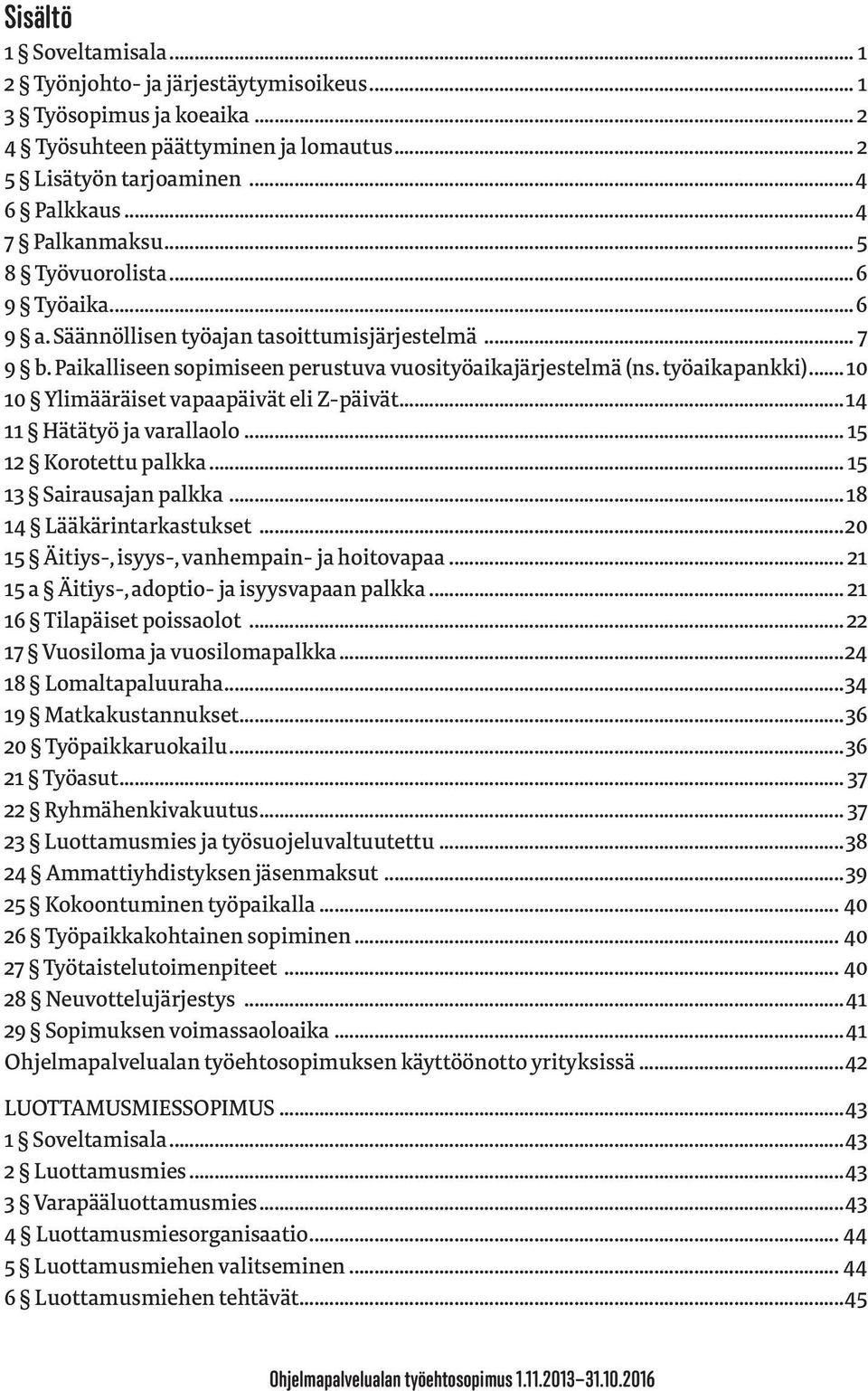 .. 10 10 Ylimääräiset vapaapäivät eli Z-päivät... 14 11 Hätätyö ja varallaolo... 15 12 Korotettu palkka... 15 13 Sairausajan palkka... 18 14 Lääkärintarkastukset.