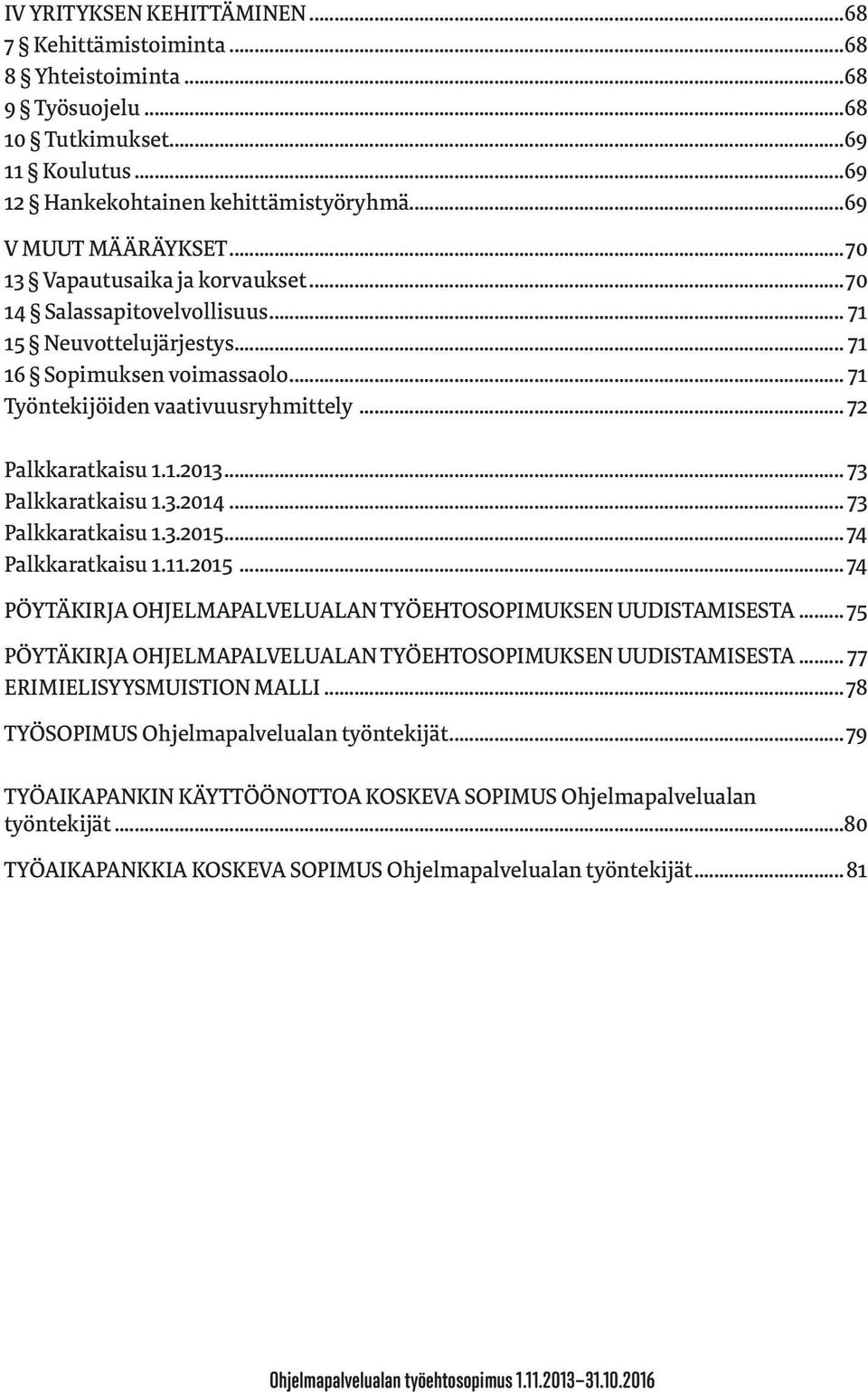 .. 73 Palkkaratkaisu 1.3.2014... 73 Palkkaratkaisu 1.3.2015... 74 Palkkaratkaisu 1.11.2015... 74 PÖYTÄKIRJA OHJELMAPALVELUALAN TYÖEHTOSOPIMUKSEN UUDISTAMISESTA.