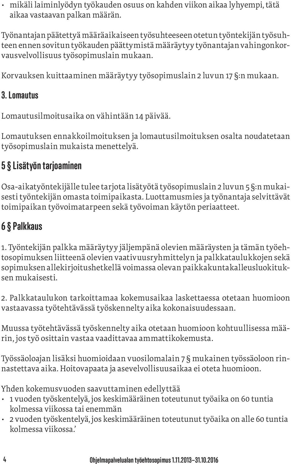 Korvauksen kuittaaminen määräytyy työsopimuslain 2 luvun 17 :n mukaan. 3. Lomautus Lomautusilmoitusaika on vähintään 14 päivää.