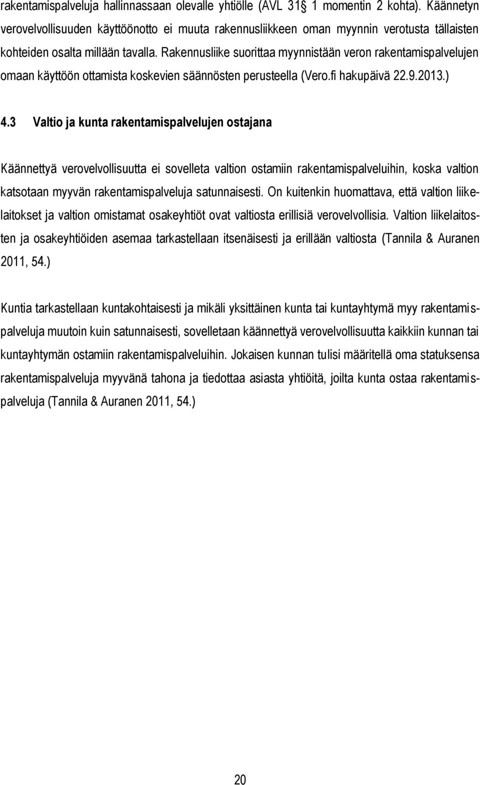 Rakennusliike suorittaa myynnistään veron rakentamispalvelujen omaan käyttöön ottamista koskevien säännösten perusteella (Vero.fi hakupäivä 22.9.2013.) 4.
