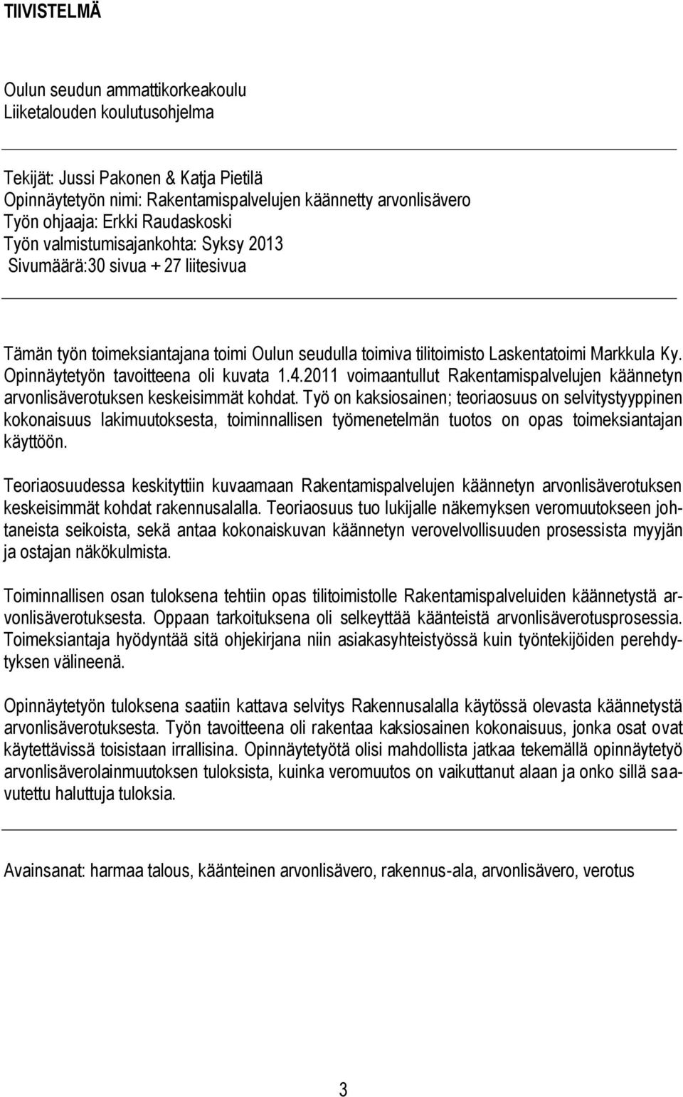 Opinnäytetyön tavoitteena oli kuvata 1.4.2011 voimaantullut Rakentamispalvelujen käännetyn arvonlisäverotuksen keskeisimmät kohdat.