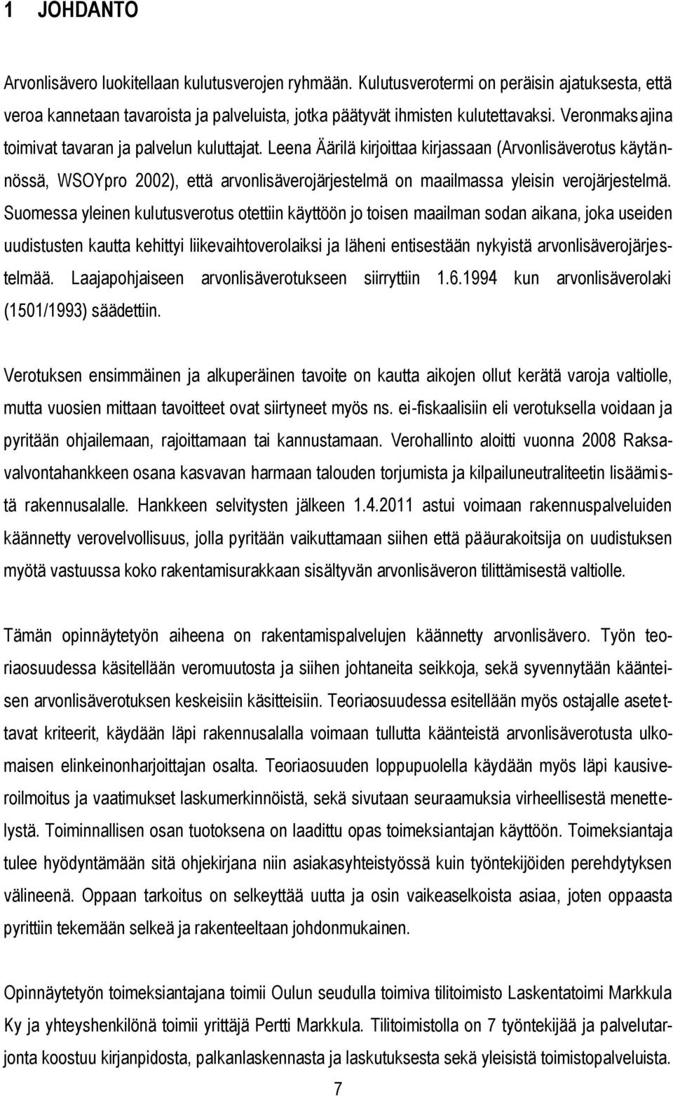 Leena Äärilä kirjoittaa kirjassaan (Arvonlisäverotus käytännössä, WSOYpro 2002), että arvonlisäverojärjestelmä on maailmassa yleisin verojärjestelmä.