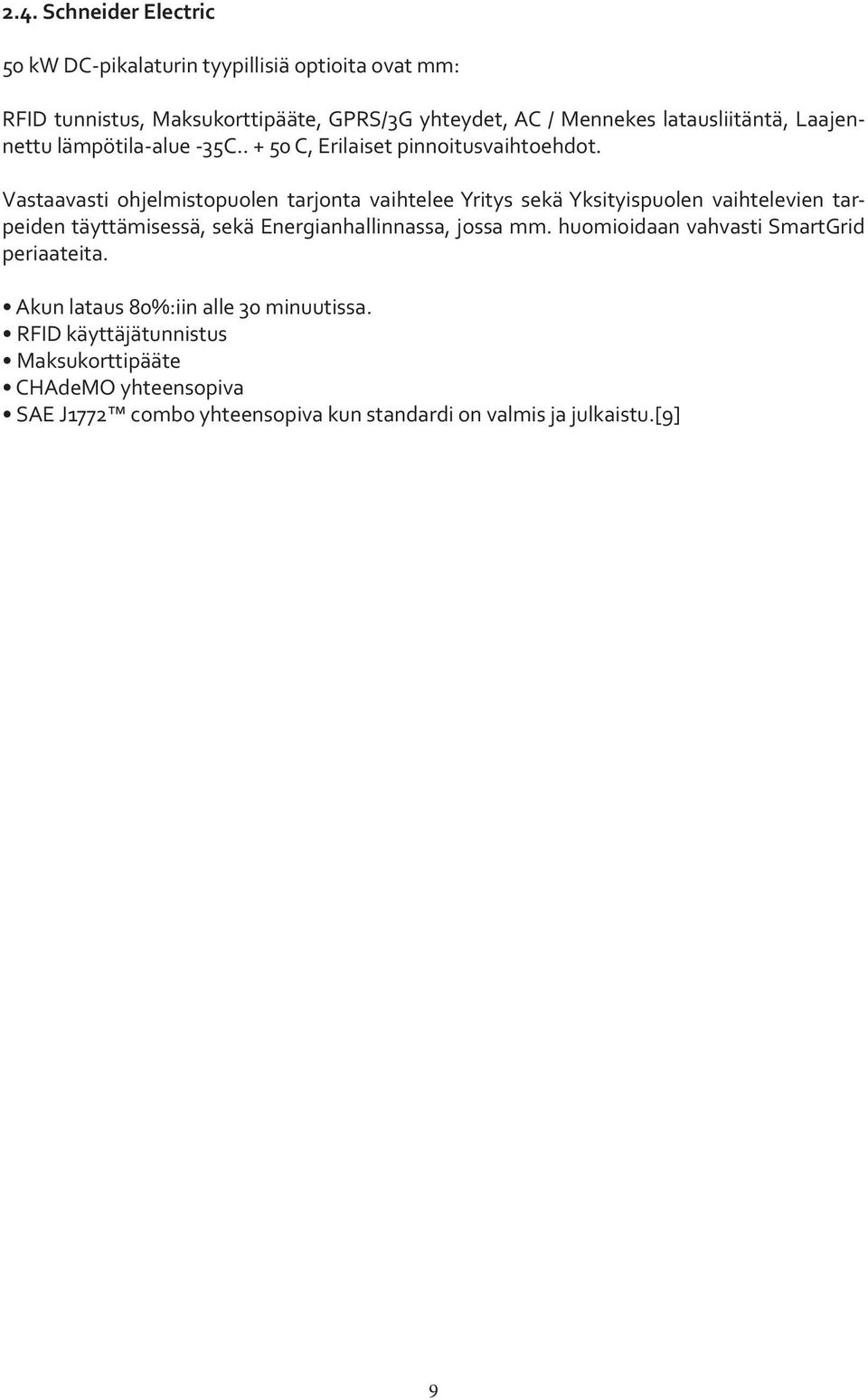 Vastaavasti ohjelmistopuolen tarjonta vaihtelee Yritys sekä Yksityispuolen vaihtelevien tarpeiden täyttämisessä, sekä Energianhallinnassa, jossa mm.