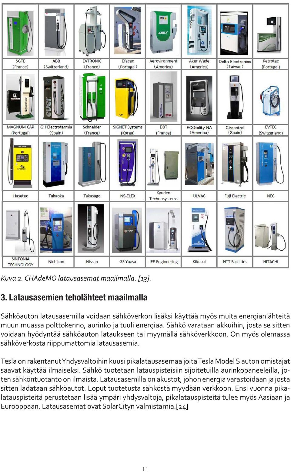 Sähkö varataan akkuihin, josta se sitten voidaan hyödyntää sähköauton lataukseen tai myymällä sähköverkkoon. On myös olemassa sähköverkosta riippumattomia latausasemia.