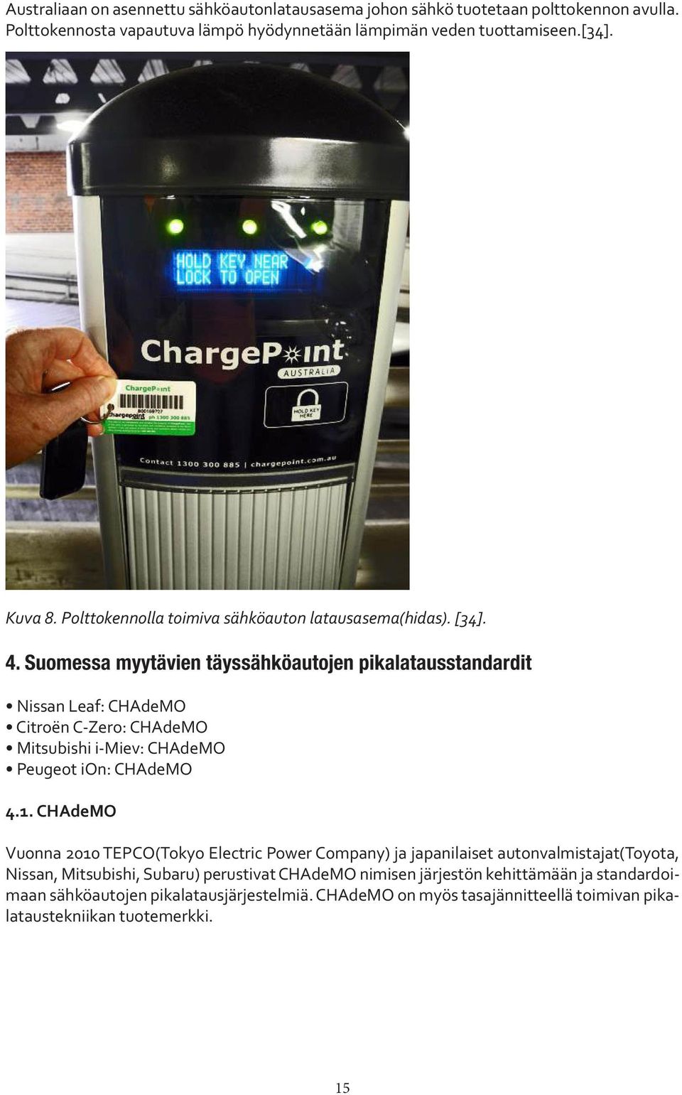 Suomessa myytävien täyssähköautojen pikalatausstandardit Nissan Leaf: CHAdeMO Citroën C-Zero: CHAdeMO Mitsubishi i-miev: CHAdeMO Peugeot ion: CHAdeMO 4.1.