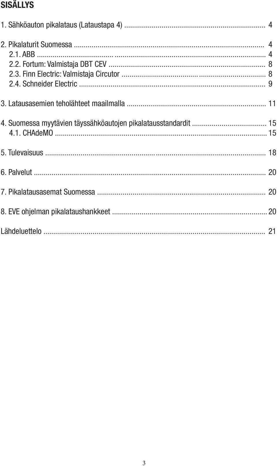 .. 11 4. Suomessa myytävien täyssähköautojen pikalatausstandardit... 15 4.1. CHAdeMO... 15 5. Tulevaisuus... 18 6.