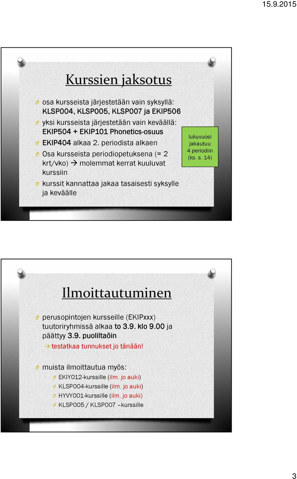 periodista alkaen sa kursseista periodiopetuksena (= 2 krt/vko) molemmat kerrat kuuluvat kurssiin kurssit kannattaa jakaa tasaisesti syksylle ja keväälle lukuvuosi jakautuu