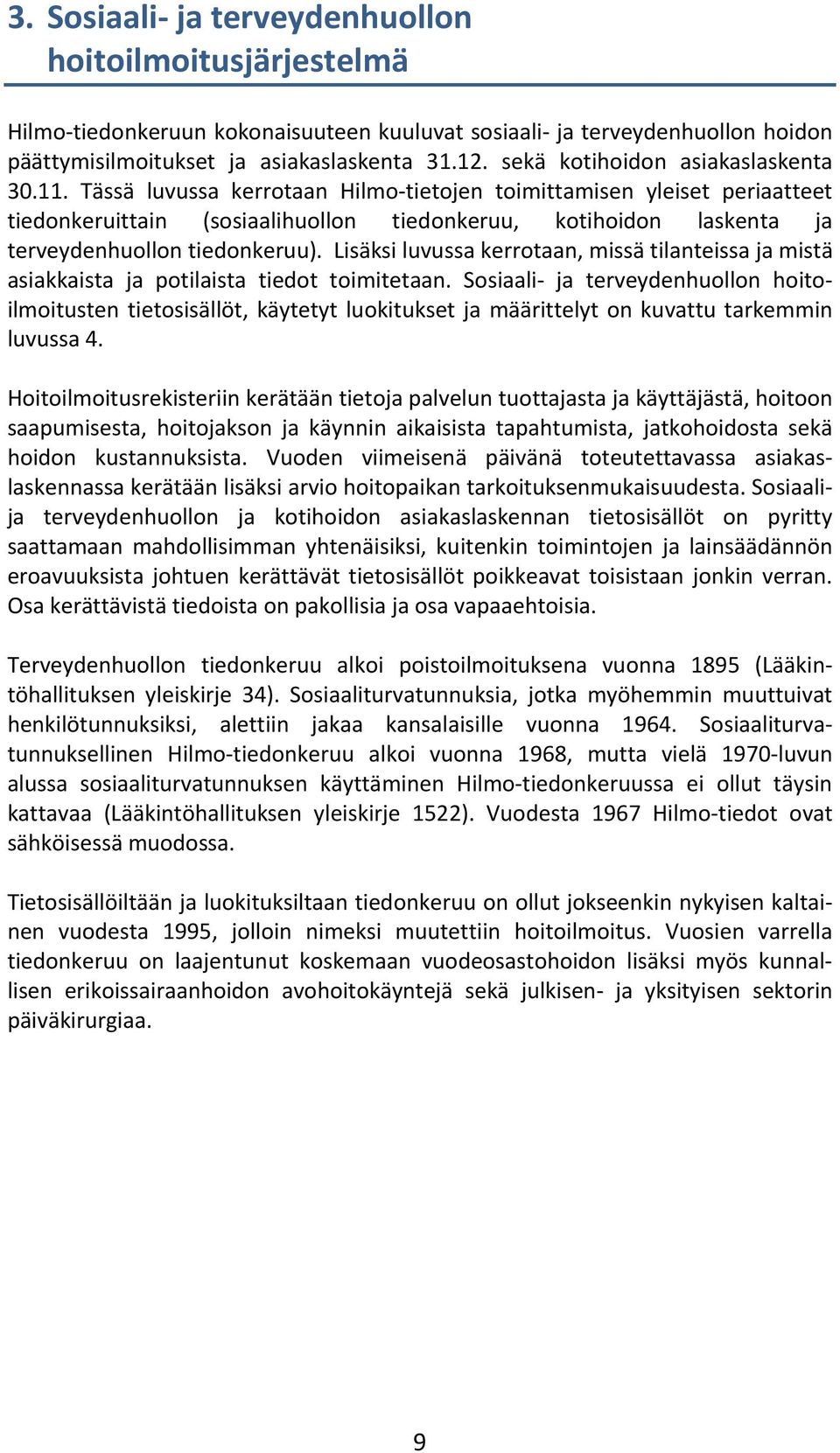 Tässä luvussa kerrotaan Hilmo-tietojen toimittamisen yleiset periaatteet tiedonkeruittain (sosiaalihuollon tiedonkeruu, kotihoidon laskenta ja terveydenhuollon tiedonkeruu).