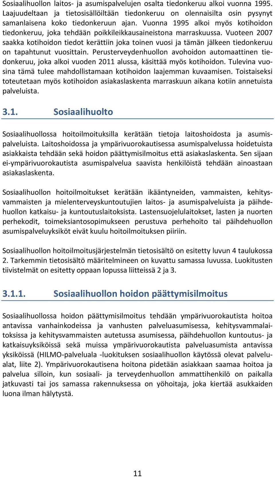 Vuoteen 2007 saakka kotihoidon tiedot kerättiin joka toinen vuosi ja tämän jälkeen tiedonkeruu on tapahtunut vuosittain.