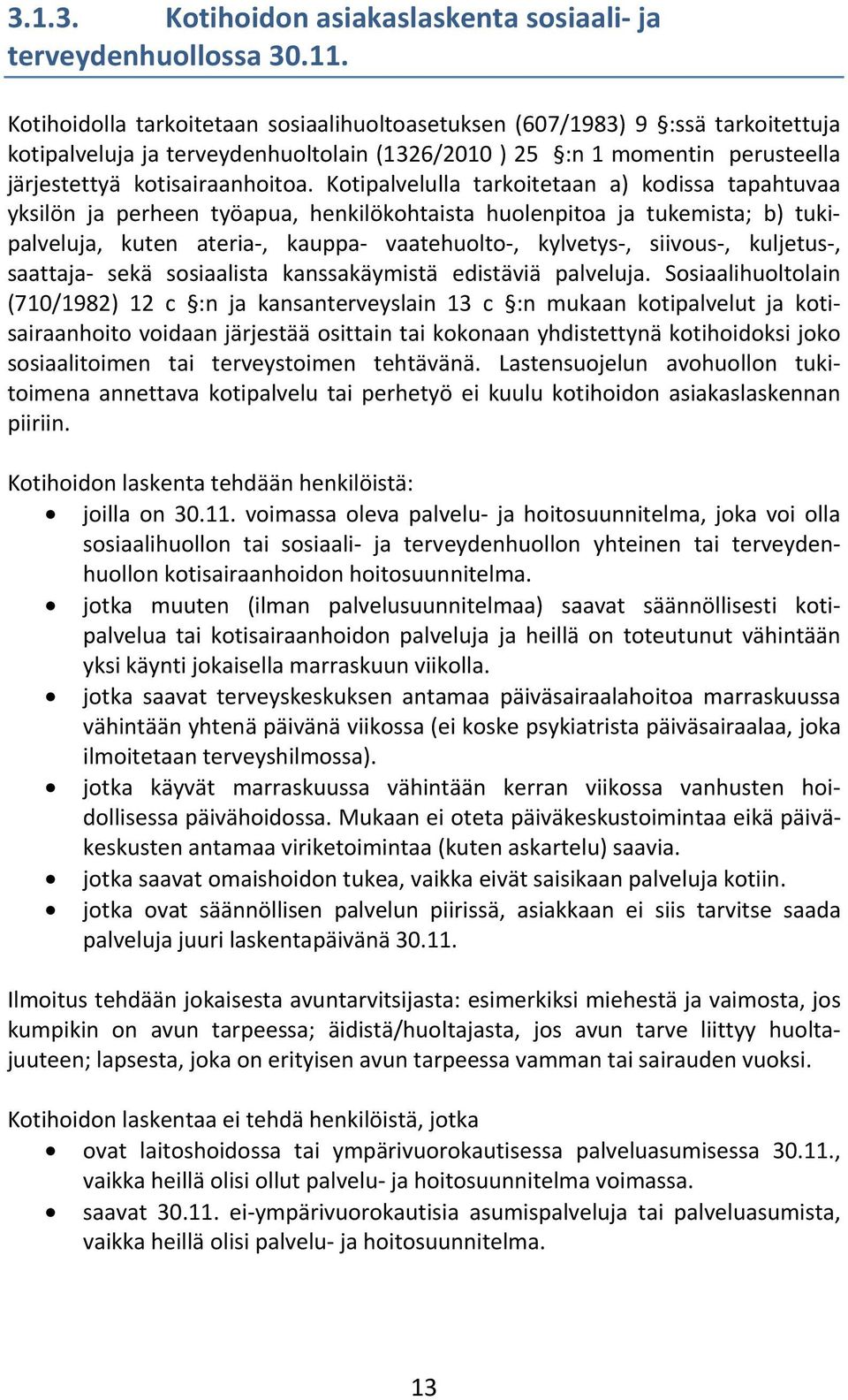 Kotipalvelulla tarkoitetaan a) kodissa tapahtuvaa yksilön ja perheen työapua, henkilökohtaista huolenpitoa ja tukemista; b) tukipalveluja, kuten ateria-, kauppa- vaatehuolto-, kylvetys-, siivous-,