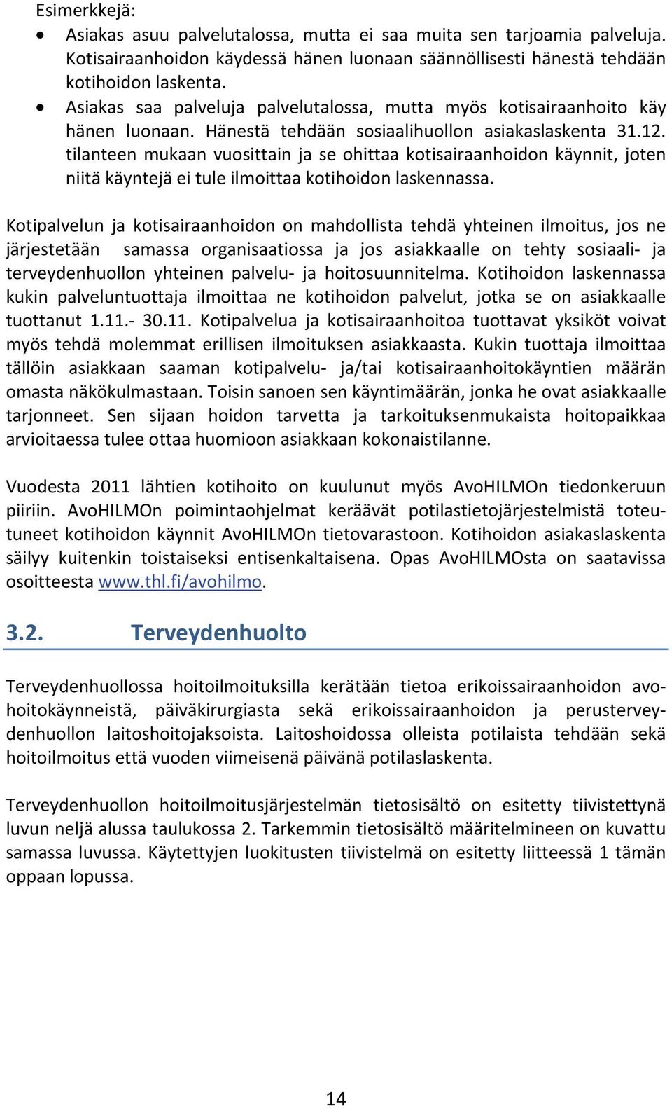 tilanteen mukaan vuosittain ja se ohittaa kotisairaanhoidon käynnit, joten niitä käyntejä ei tule ilmoittaa kotihoidon laskennassa.