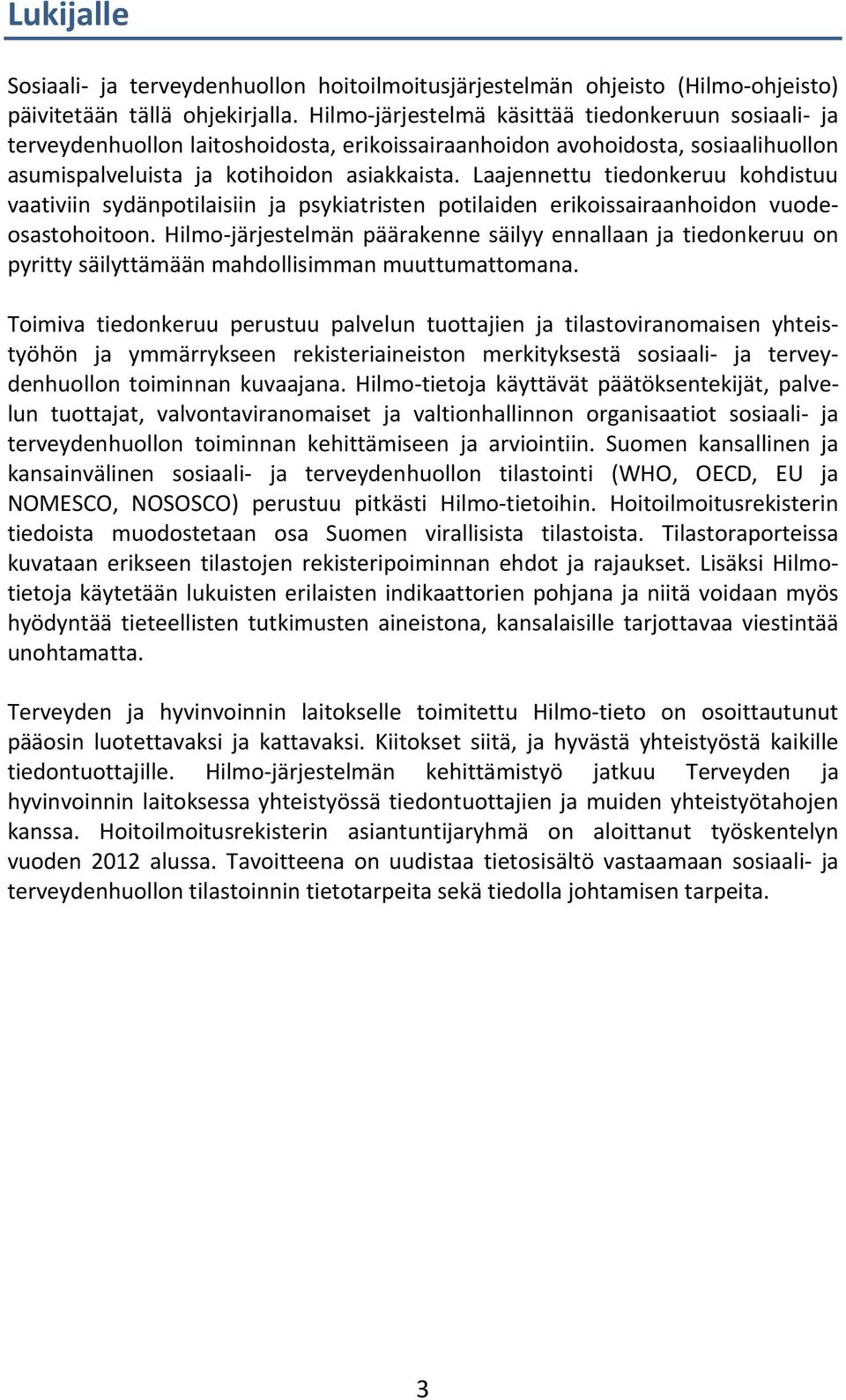Laajennettu tiedonkeruu kohdistuu vaativiin sydänpotilaisiin ja psykiatristen potilaiden erikoissairaanhoidon vuodeosastohoitoon.
