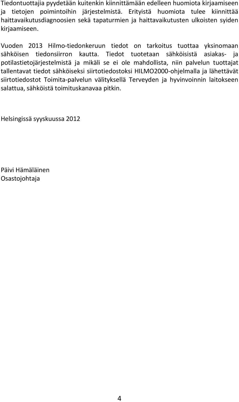 Vuoden 2013 Hilmo-tiedonkeruun tiedot on tarkoitus tuottaa yksinomaan sähköisen tiedonsiirron kautta.