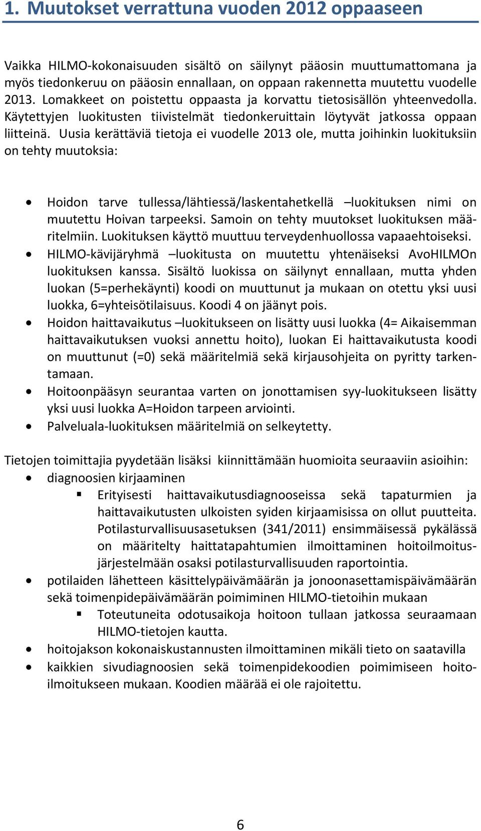 Uusia kerättäviä tietoja ei vuodelle 2013 ole, mutta joihinkin luokituksiin on tehty muutoksia: Hoidon tarve tullessa/lähtiessä/laskentahetkellä luokituksen nimi on muutettu Hoivan tarpeeksi.
