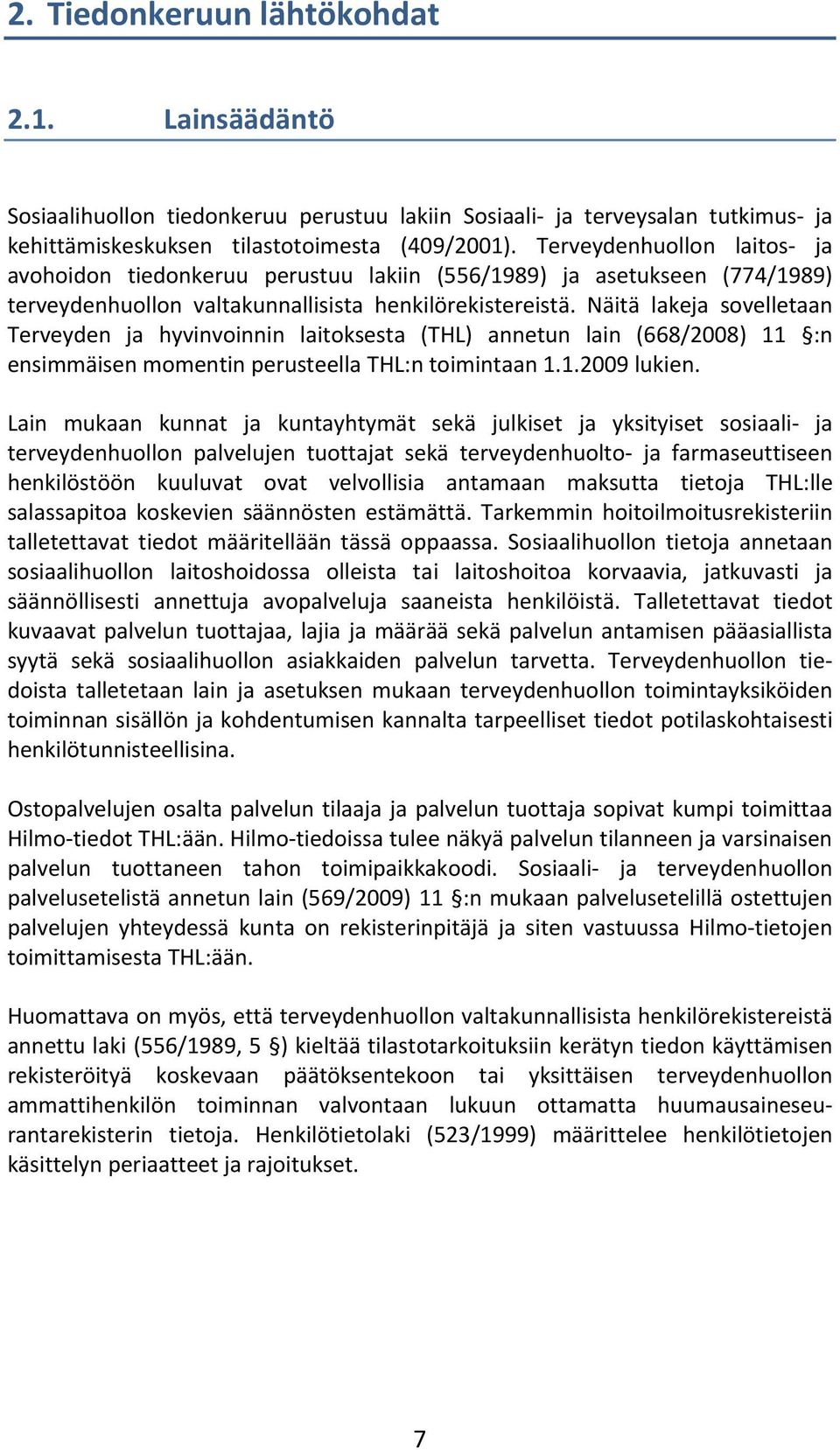 Näitä lakeja sovelletaan Terveyden ja hyvinvoinnin laitoksesta (THL) annetun lain (668/2008) 11 :n ensimmäisen momentin perusteella THL:n toimintaan 1.1.2009 lukien.