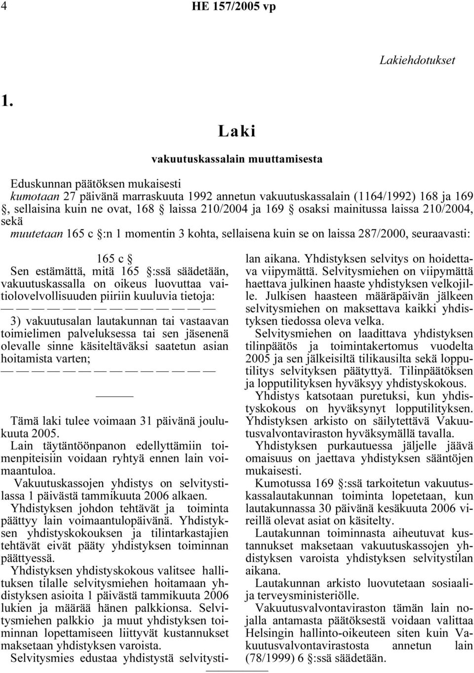 210/2004 ja 169 osaksi mainitussa laissa 210/2004, sekä muutetaan 165 c :n 1 momentin 3 kohta, sellaisena kuin se on laissa 287/2000, seuraavasti: 165 c Sen estämättä, mitä 165 :ssä säädetään,