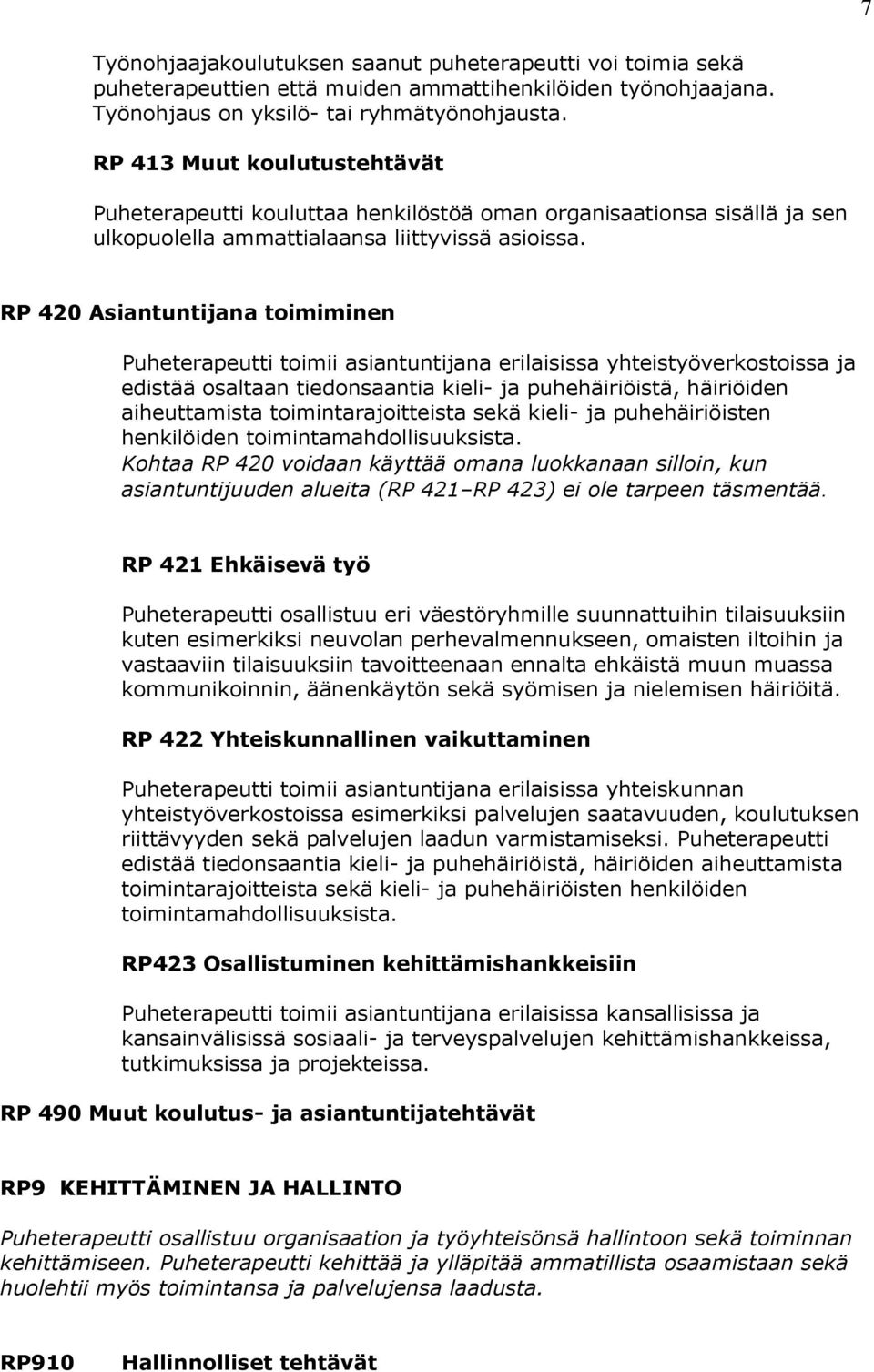 RP 420 Asiantuntijana toimiminen Puheterapeutti toimii asiantuntijana erilaisissa yhteistyöverkostoissa ja edistää osaltaan tiedonsaantia kieli- ja puhehäiriöistä, häiriöiden aiheuttamista