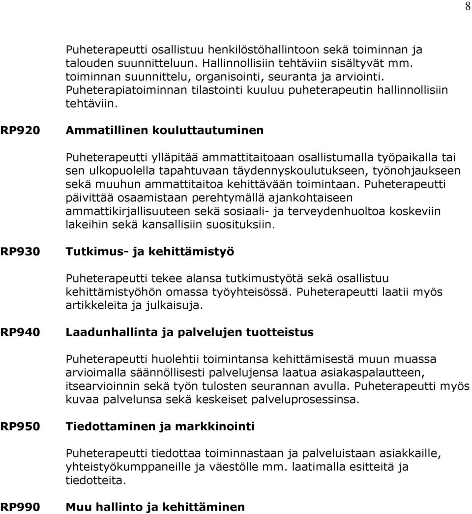 RP920 Ammatillinen kouluttautuminen Puheterapeutti ylläpitää ammattitaitoaan osallistumalla työpaikalla tai sen ulkopuolella tapahtuvaan täydennyskoulutukseen, työnohjaukseen sekä muuhun