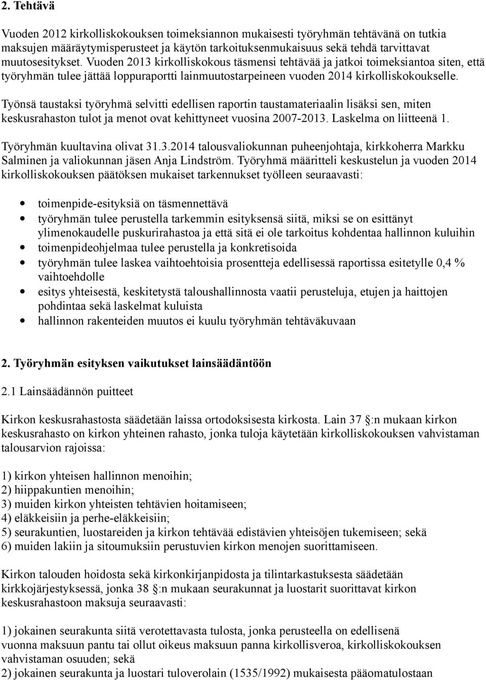 Työnsä taustaksi työryhmä selvitti edellisen raportin taustamateriaalin lisäksi sen, miten keskusrahaston tulot ja menot ovat kehittyneet vuosina 2007-2013. Laskelma on liitteenä 1.