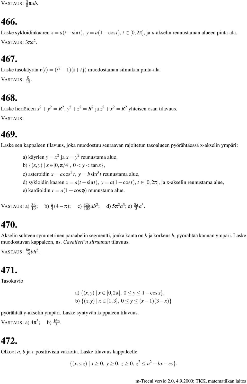 Laske sen kappaleen tilavuus, joka muodostuu seuraavan rajoitetun tasoalueen pyörähtäessä x-akselin ympäri: a) käyrien y = x 2 ja x = y 2 reunustama alue, b) {(x,y) x ]0,π/4[, 0 < y < tanx}, c)