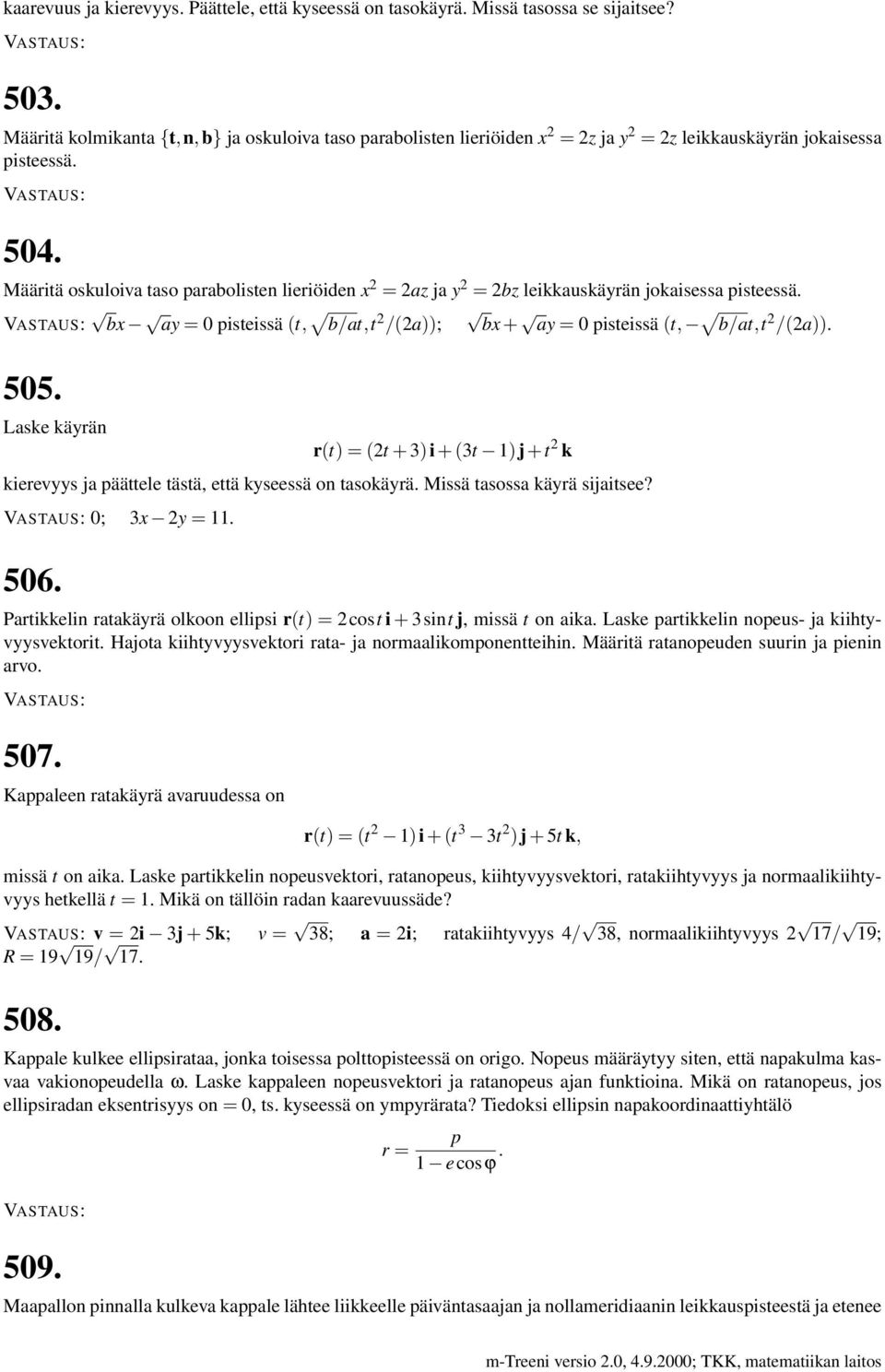 Määritä oskuloiva taso parabolisten lieriöiden x 2 = 2az ja y 2 = 2bz leikkauskäyrän jokaisessa pisteessä. bx ay = 0 pisteissä (t, b/at,t 2 /(2a)); bx + ay = 0 pisteissä (t, b/at,t 2 /(2a)). 505.