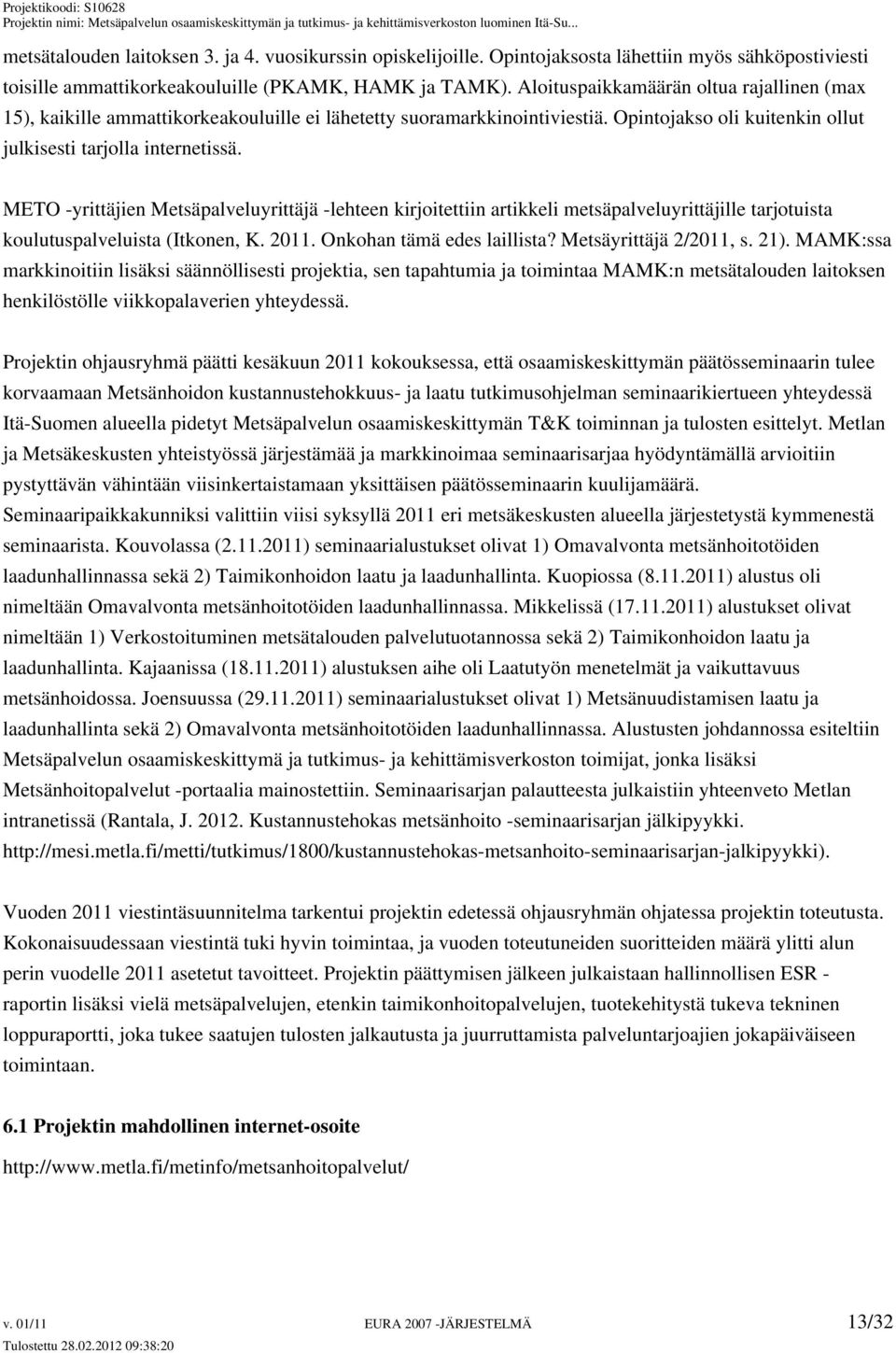 METO -yrittäjien Metsäpalveluyrittäjä -lehteen kirjoitettiin artikkeli metsäpalveluyrittäjille tarjotuista koulutuspalveluista (Itkonen, K. 2011. Onkohan tämä edes laillista? Metsäyrittäjä 2/2011, s.
