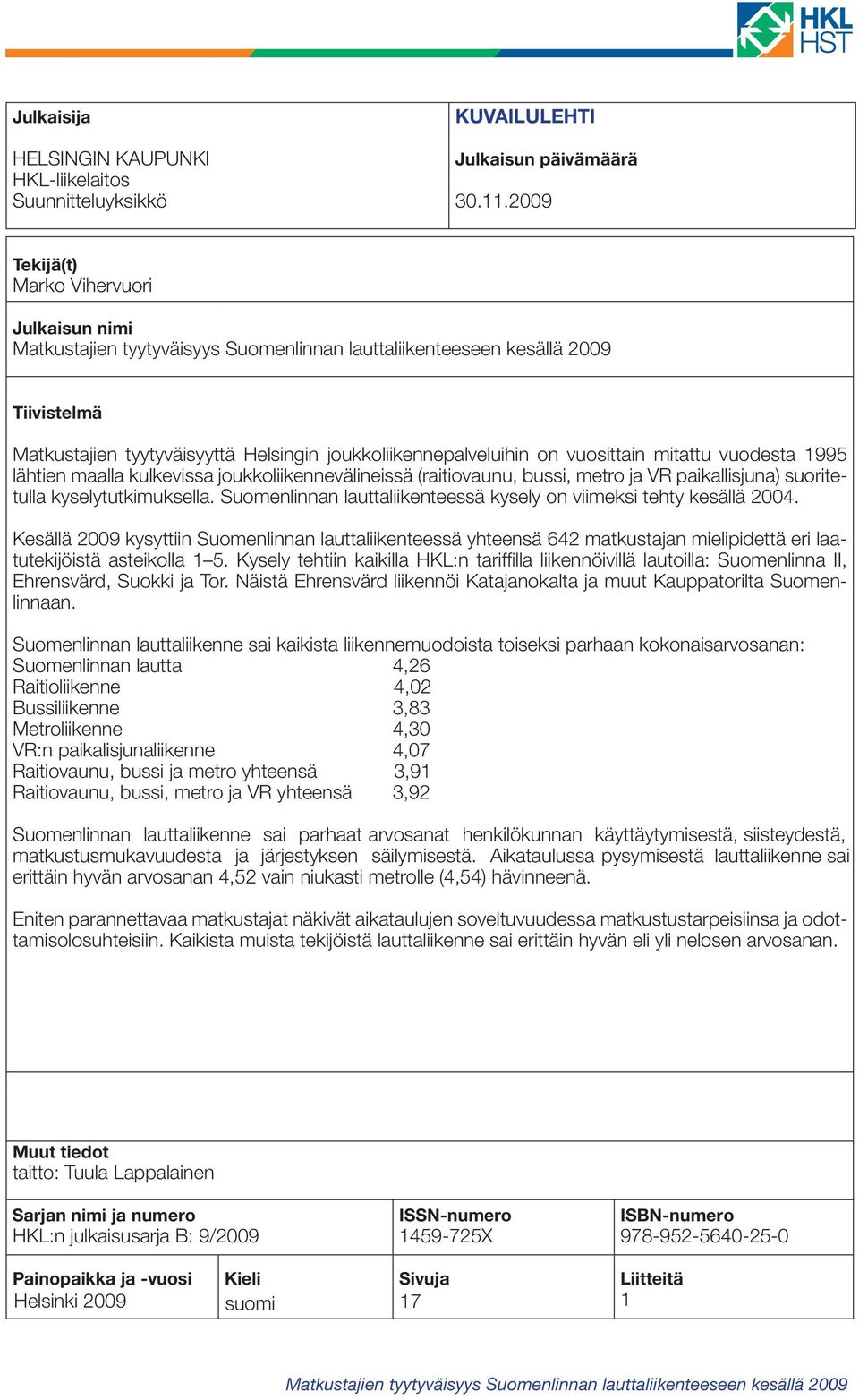 vuosittain mitattu vuodesta 1995 lähtien maalla kulkevissa joukkoliikennevälineissä (raitiovaunu, bussi, metro ja VR paikallisjuna) suoritetulla kyselytutkimuksella.