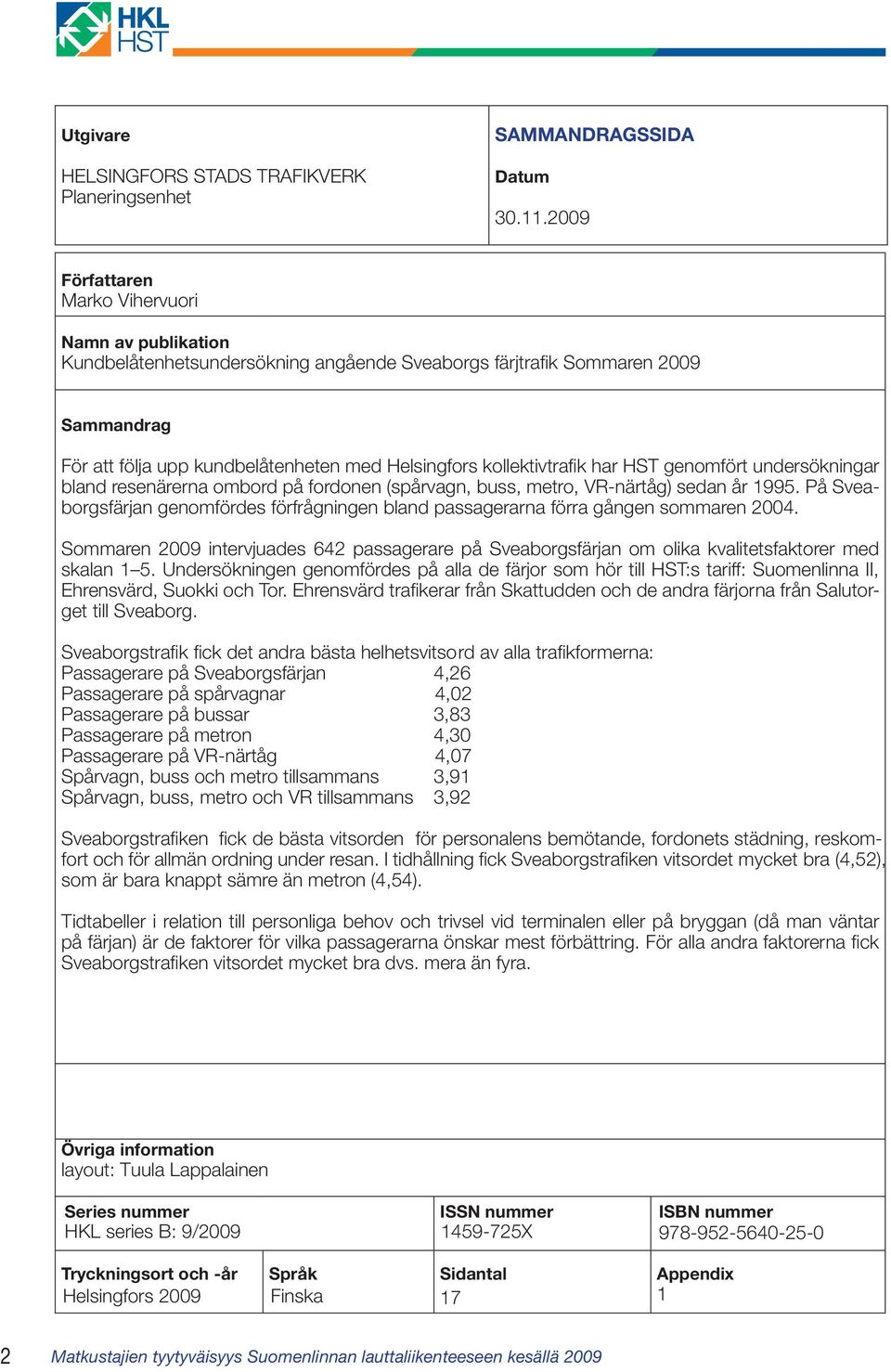 kollektivtrafi k har HST genomfört undersökningar bland resenärerna ombord på fordonen (spårvagn, buss, metro, VR-närtåg) sedan år 1995.