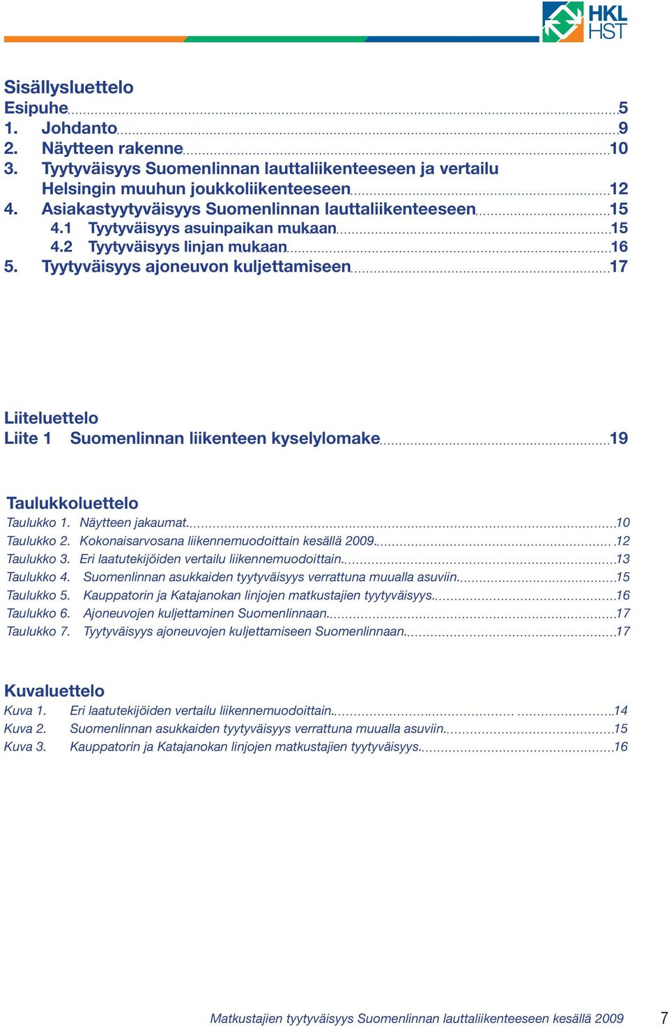 Tyytyväisyys ajoneuvon kuljettamiseen 17 Liiteluettelo Liite 1 Suomenlinnan liikenteen kyselylomake 19 Taulukkoluettelo Taulukko 1. Näytteen jakaumat. 10 Taulukko 2.