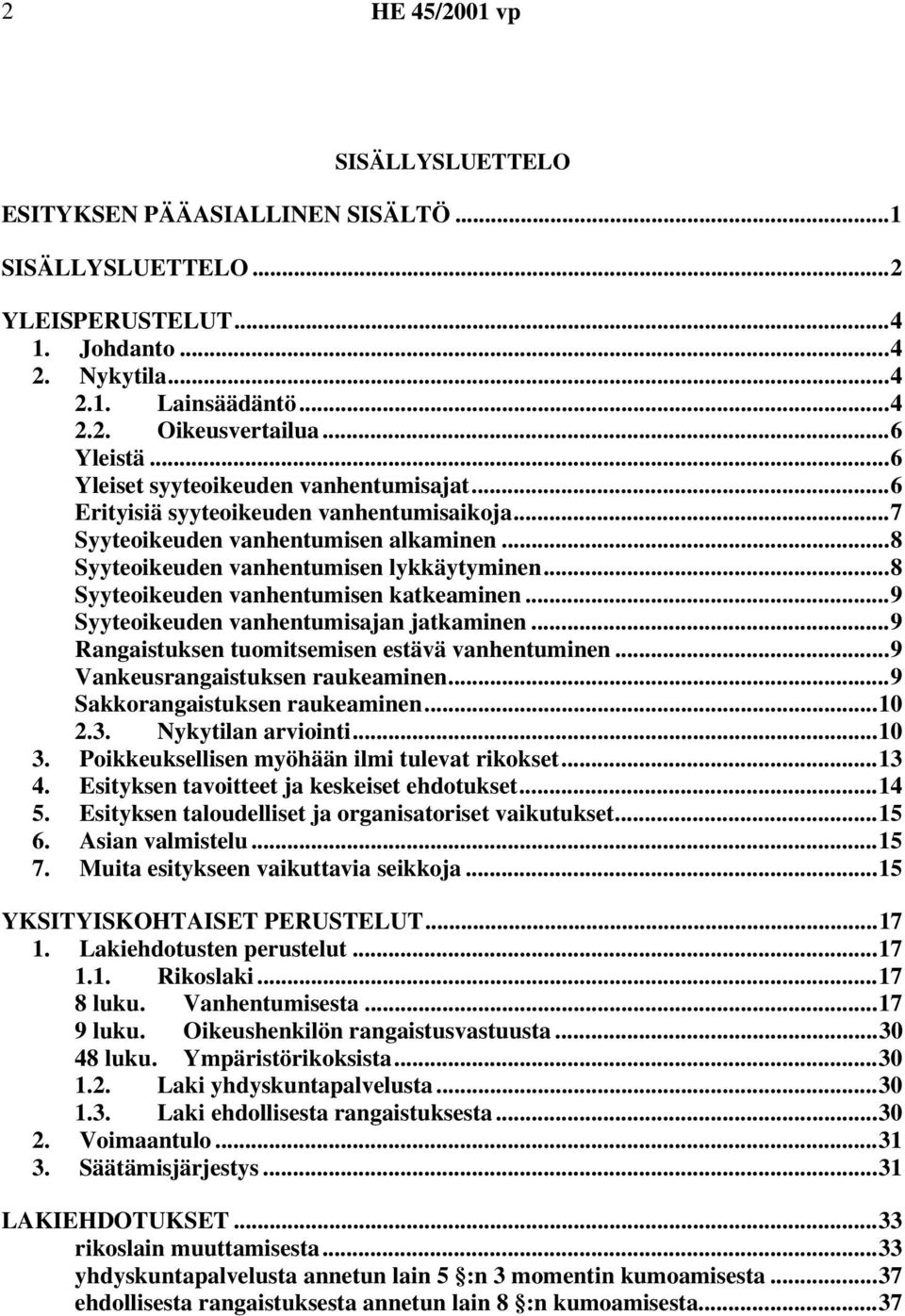 ..8 Syyteoikeuden vanhentumisen katkeaminen...9 Syyteoikeuden vanhentumisajan jatkaminen...9 Rangaistuksen tuomitsemisen estävä vanhentuminen...9 Vankeusrangaistuksen raukeaminen.