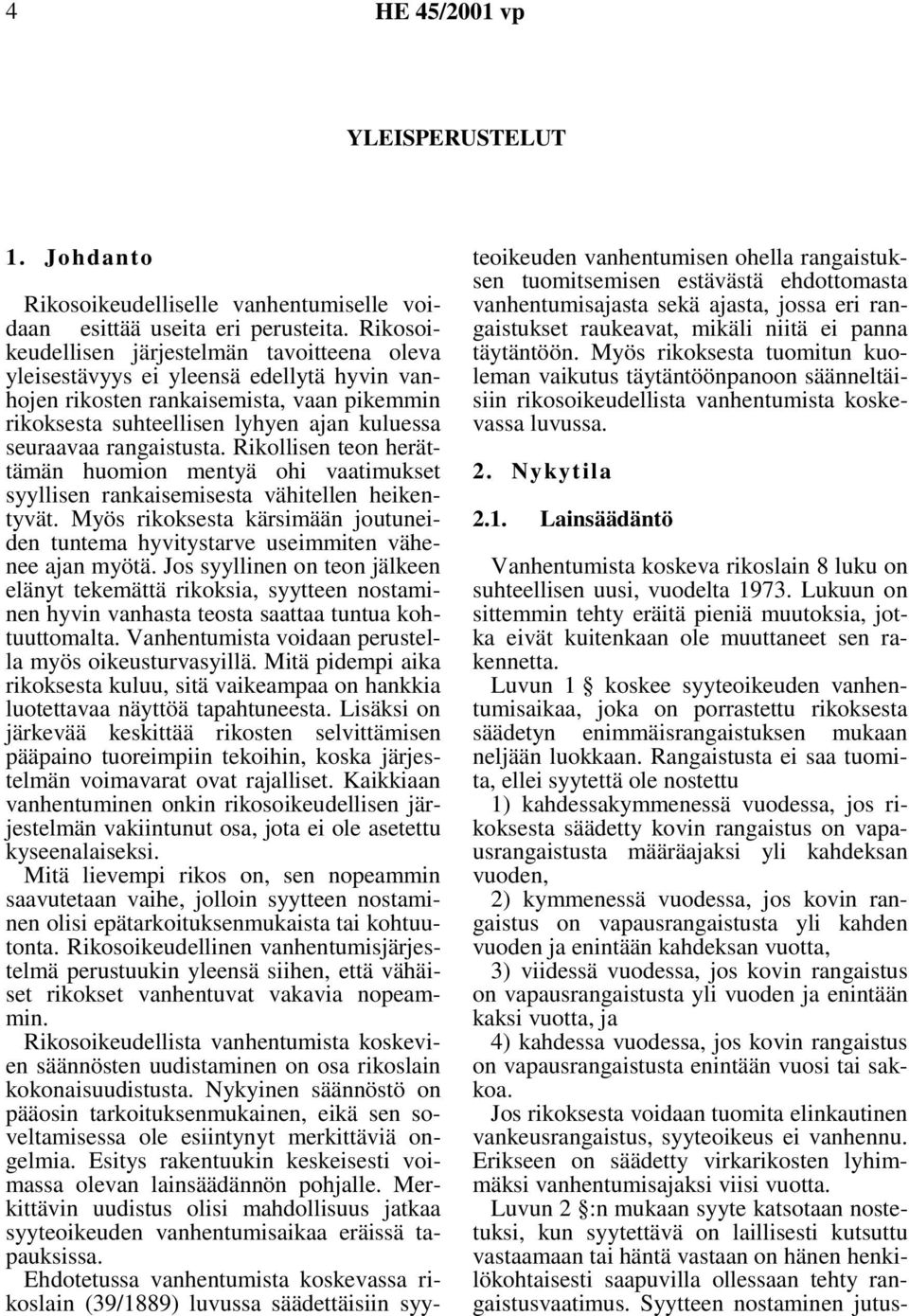 rangaistusta. Rikollisen teon herättämän huomion mentyä ohi vaatimukset syyllisen rankaisemisesta vähitellen heikentyvät.