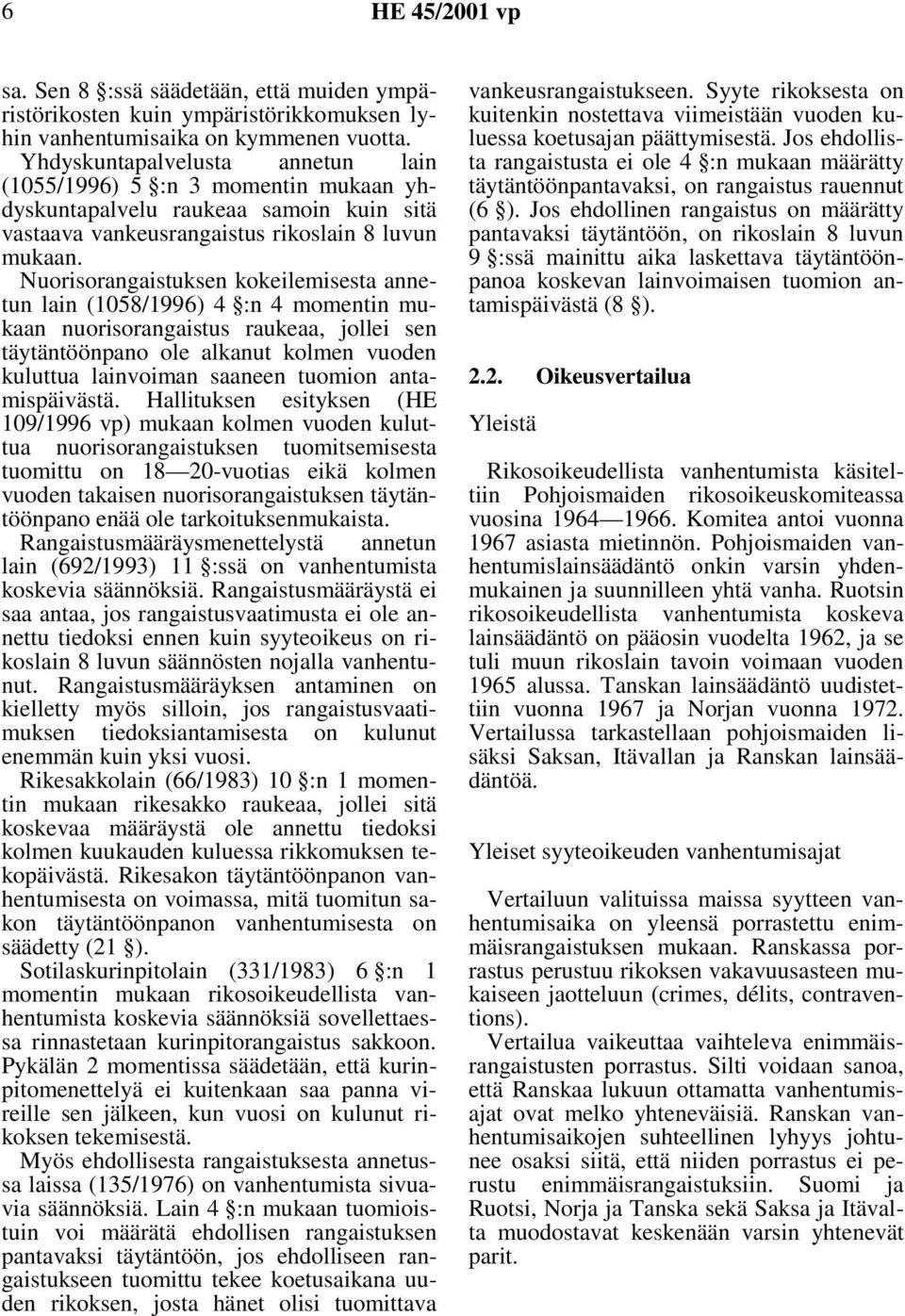 Nuorisorangaistuksen kokeilemisesta annetun lain (1058/1996) 4 :n 4 momentin mukaan nuorisorangaistus raukeaa, jollei sen täytäntöönpano ole alkanut kolmen vuoden kuluttua lainvoiman saaneen tuomion