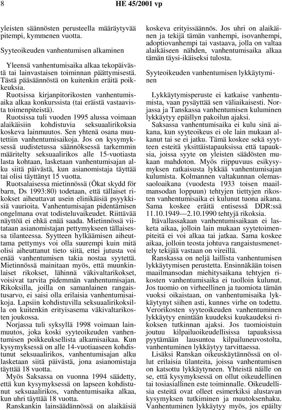 Ruotsissa tuli vuoden 1995 alussa voimaan alaikäisiin kohdistuvia seksuaalirikoksia koskeva lainmuutos. Sen yhtenä osana muutettiin vanhentumisaikoja.