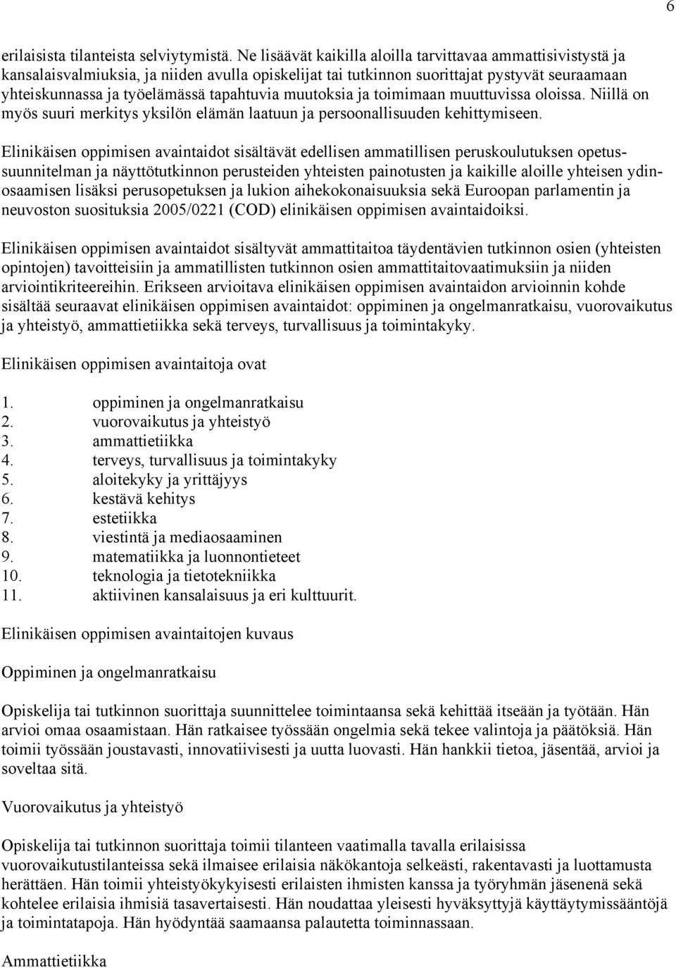 muutoksia ja toimimaan muuttuvissa oloissa. Niillä on myös suuri merkitys yksilön elämän laatuun ja persoonallisuuden kehittymiseen.