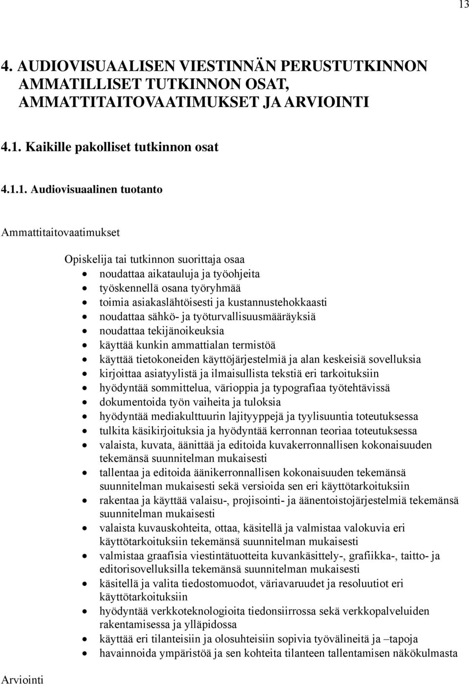 sähkö- ja työturvallisuusmääräyksiä noudattaa tekijänoikeuksia käyttää kunkin ammattialan termistöä käyttää tietokoneiden käyttöjärjestelmiä ja alan keskeisiä sovelluksia kirjoittaa asiatyylistä ja