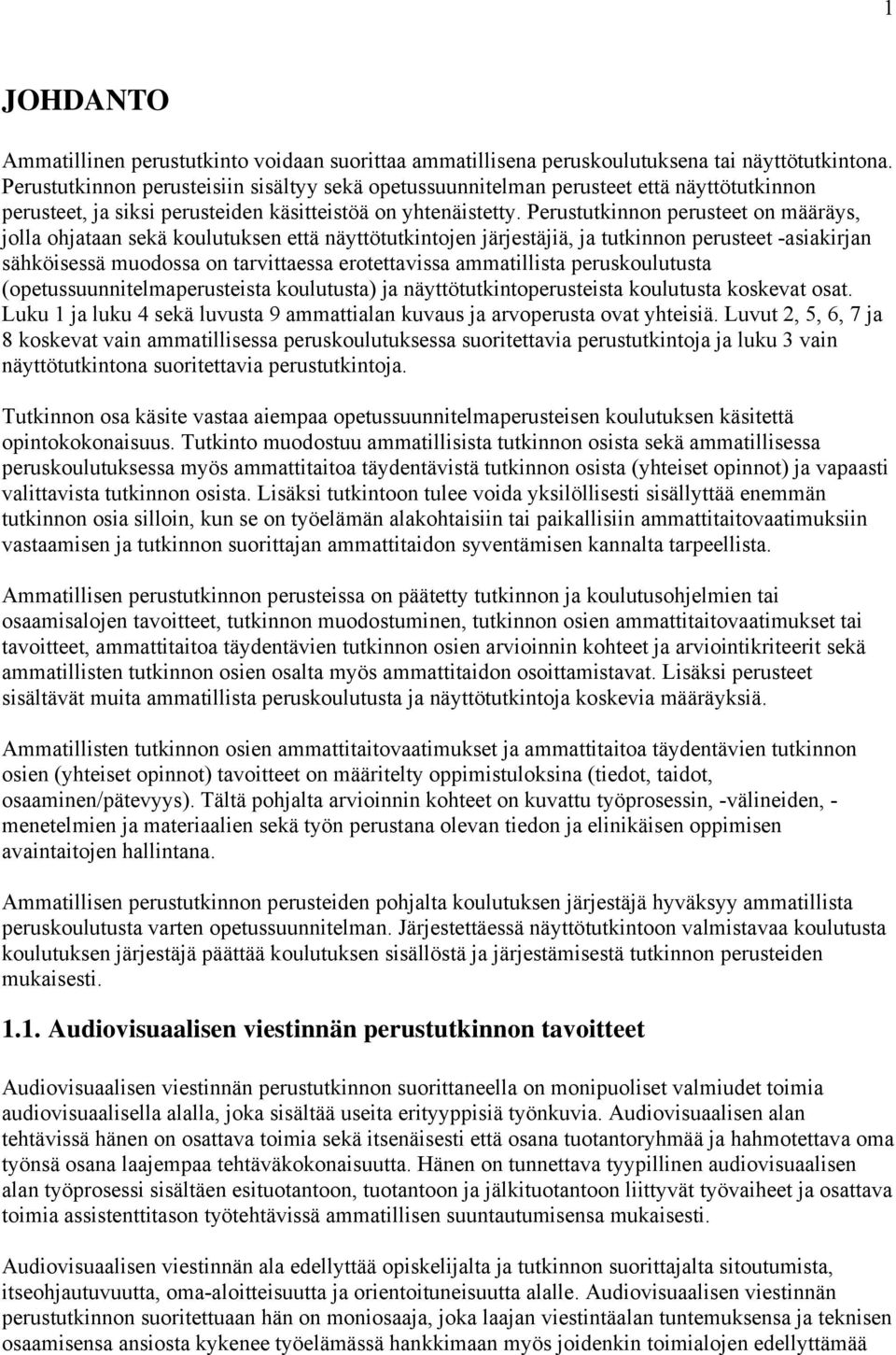 Perustutkinnon perusteet on määräys, jolla ohjataan sekä koulutuksen että näyttötutkintojen järjestäjiä, ja tutkinnon perusteet -asiakirjan sähköisessä muodossa on tarvittaessa erotettavissa