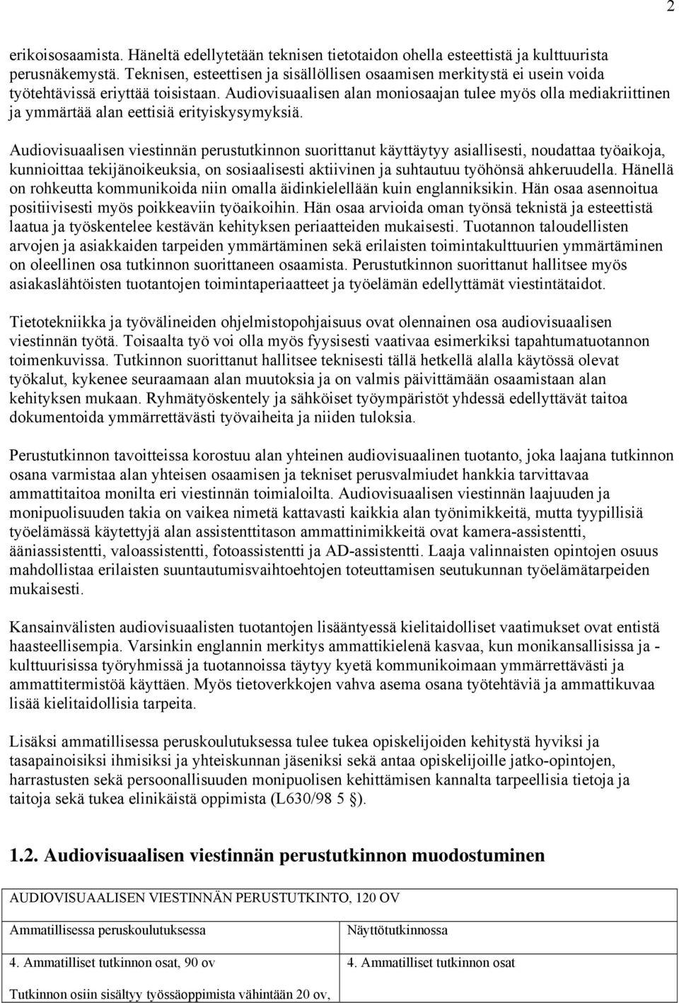 Audiovisuaalisen alan moniosaajan tulee myös olla mediakriittinen ja ymmärtää alan eettisiä erityiskysymyksiä.