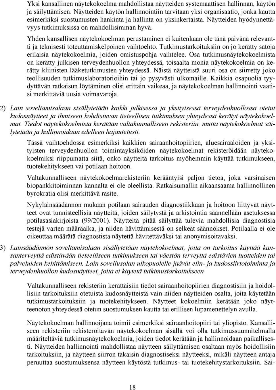 Näytteiden hyödynnettävyys tutkimuksissa on mahdollisimman hyvä. Yhden kansallisen näytekokoelman perustaminen ei kuitenkaan ole tänä päivänä relevantti ja teknisesti toteuttamiskelpoinen vaihtoehto.